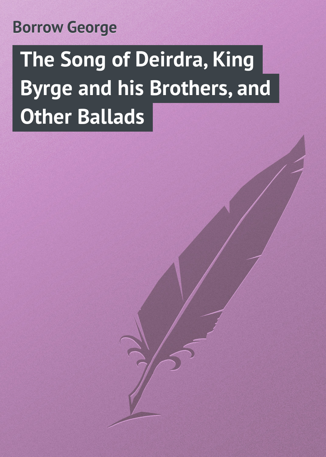 Обложка книги «The Song of Deirdra, King Byrge and his Brothers, and Other Ballads»