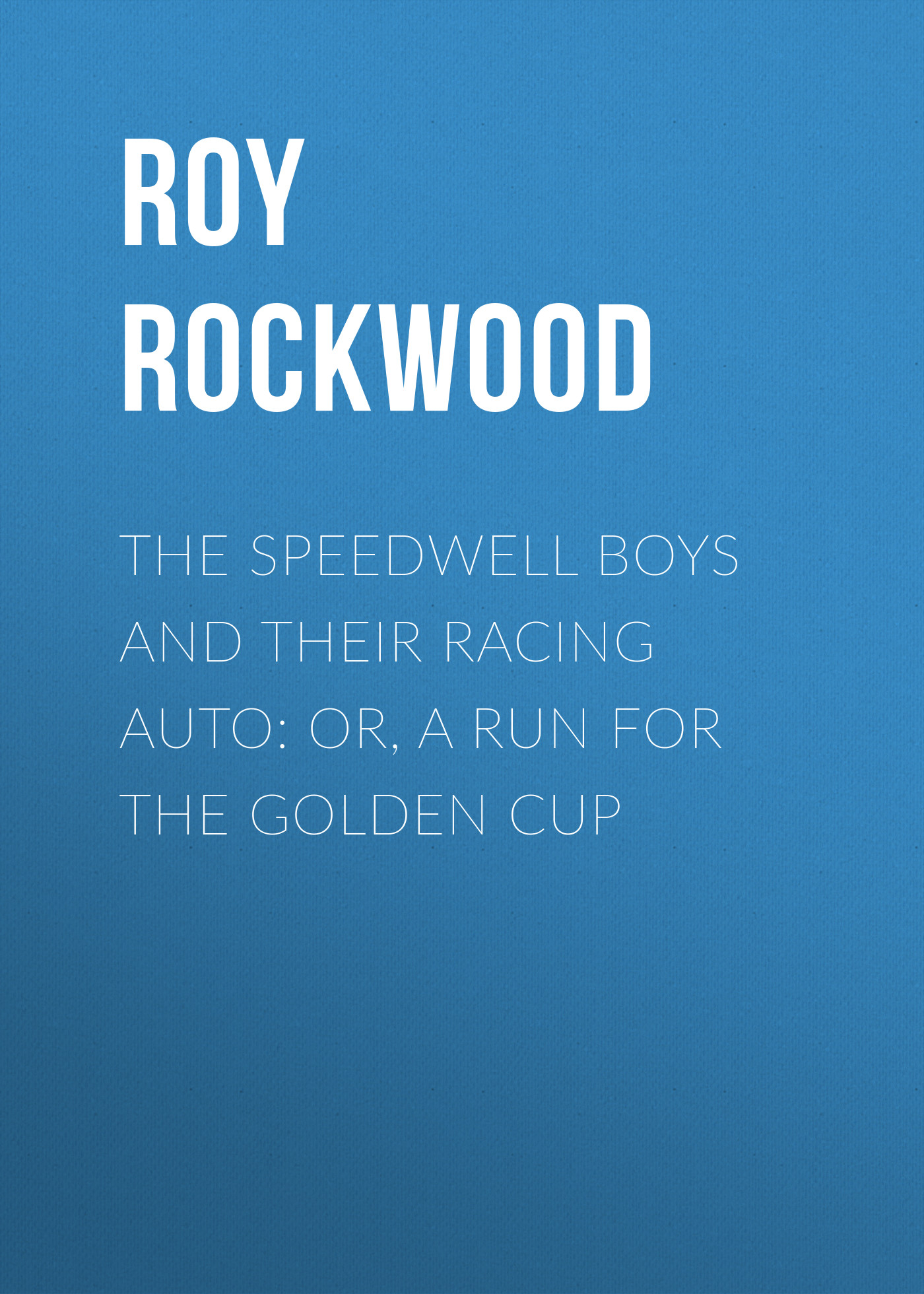 Обложка книги «The Speedwell Boys and Their Racing Auto: or, A Run for the Golden Cup»