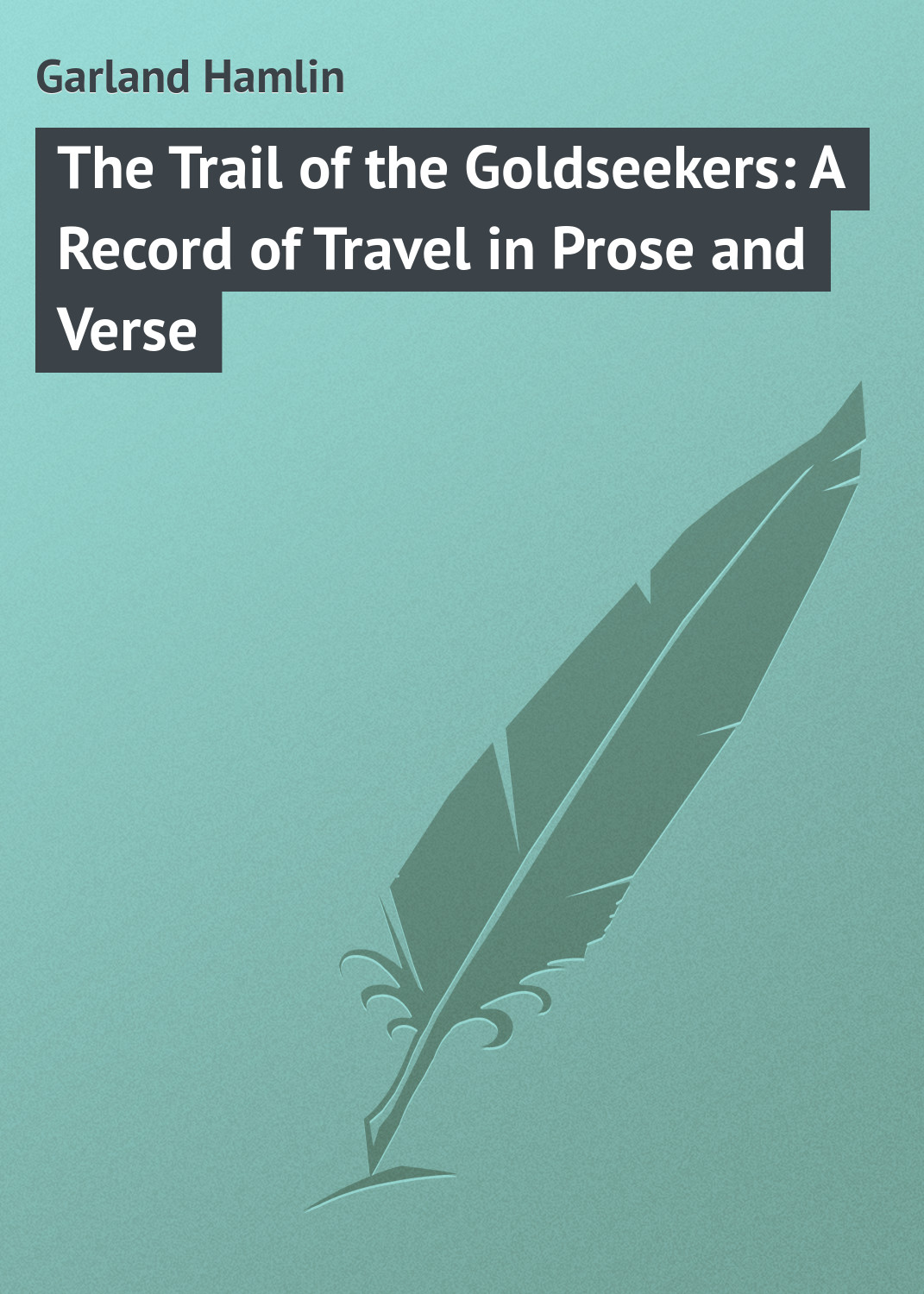 Обложка книги «The Trail of the Goldseekers: A Record of Travel in Prose and Verse»