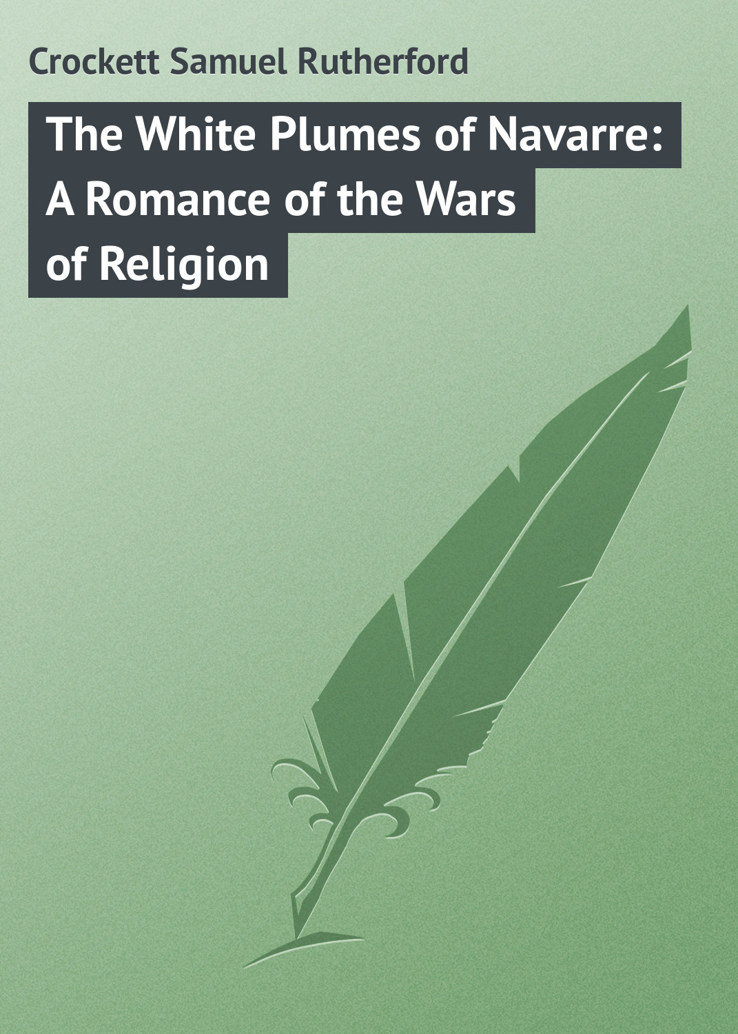 Обложка книги «The White Plumes of Navarre: A Romance of the Wars of Religion»