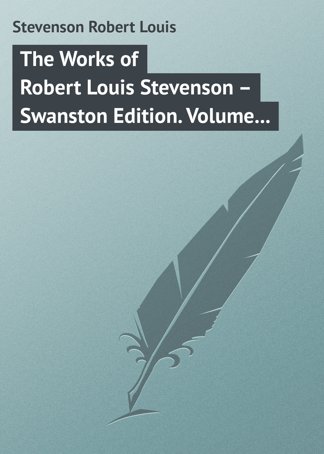 Обложка книги «The Works of Robert Louis Stevenson – Swanston Edition. Volume 10»