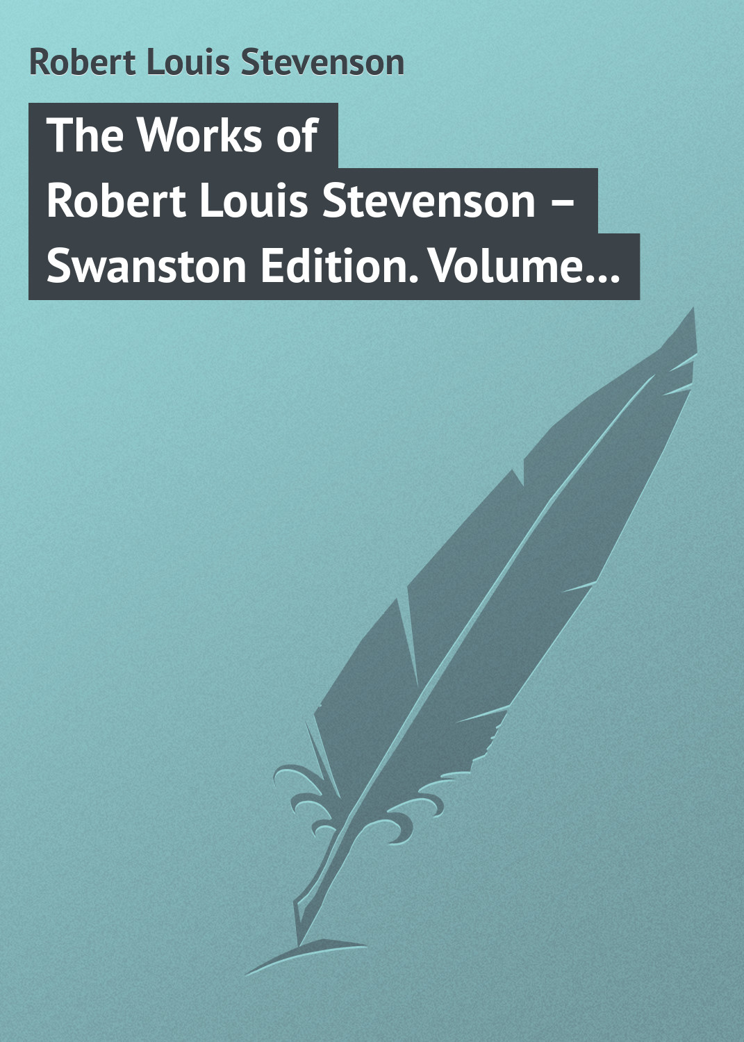 Обложка книги «The Works of Robert Louis Stevenson – Swanston Edition. Volume 18»