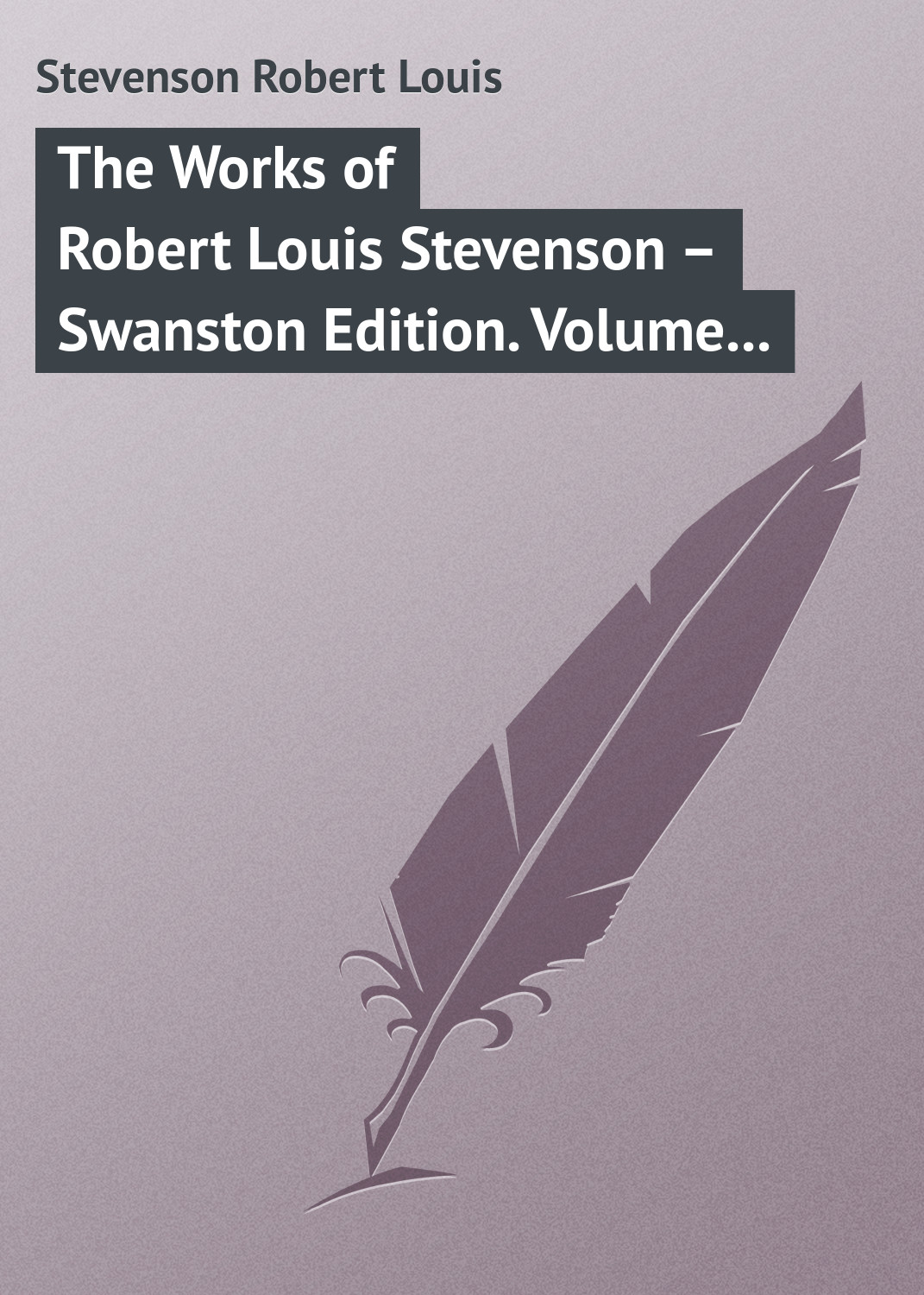 Обложка книги «The Works of Robert Louis Stevenson – Swanston Edition. Volume 21»