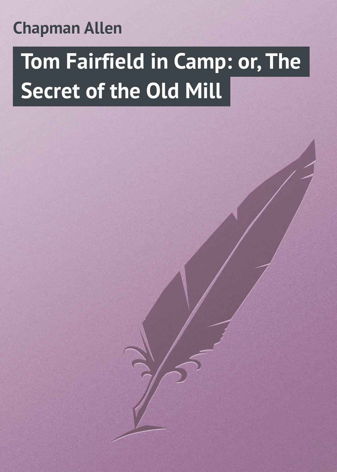 Обложка книги «Tom Fairfield in Camp: or, The Secret of the Old Mill»
