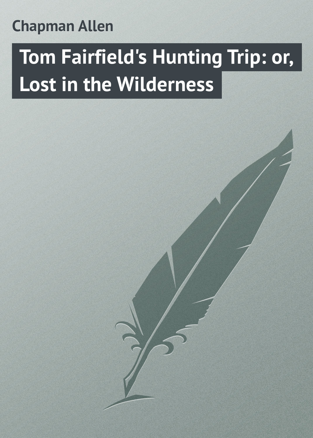 Обложка книги «Tom Fairfield's Hunting Trip: or, Lost in the Wilderness»