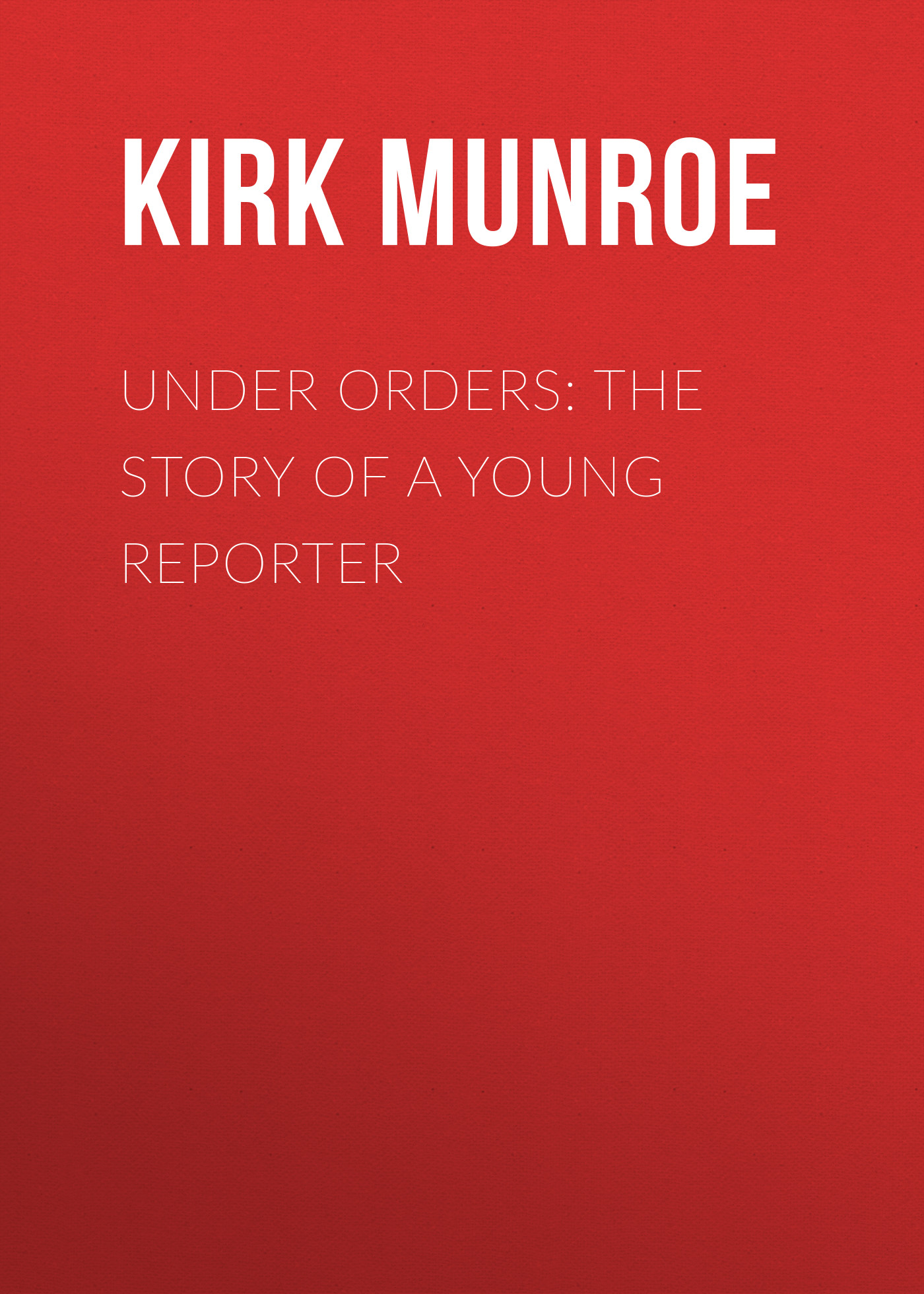 Обложка книги «Under Orders: The story of a young reporter»