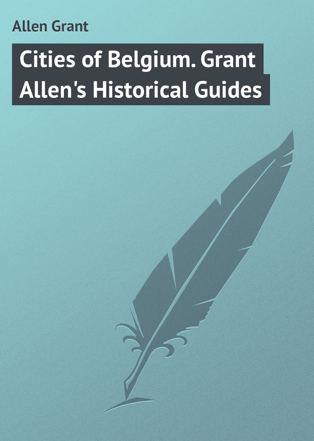 Обложка книги «Cities of Belgium. Grant Allen's Historical Guides»