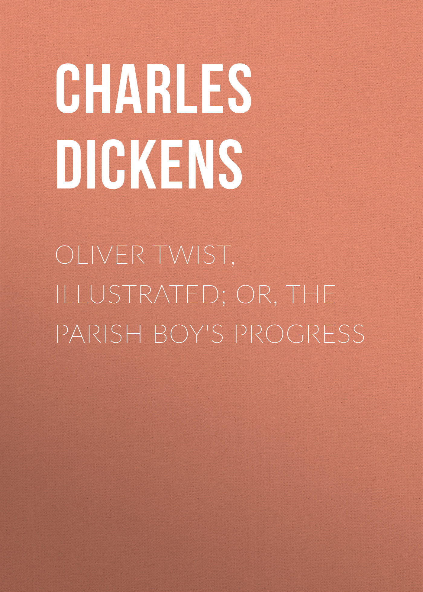 Обложка книги «Oliver Twist, Illustrated; or, The Parish Boy's Progress»