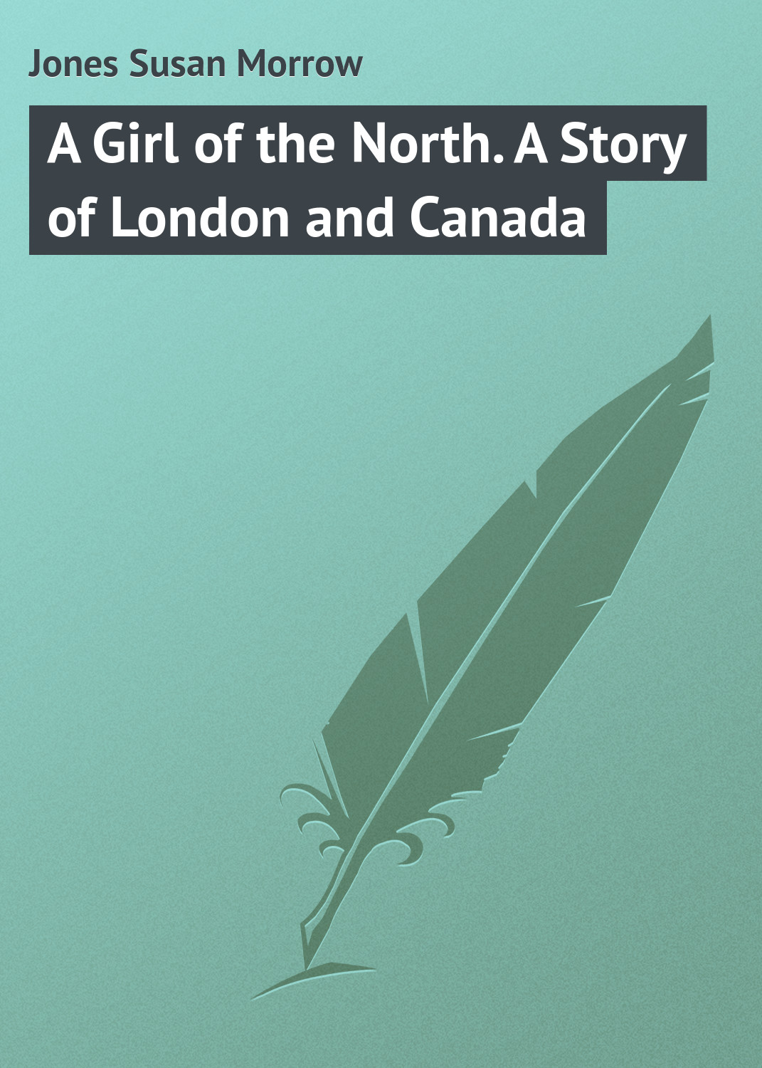 Обложка книги «A Girl of the North. A Story of London and Canada»