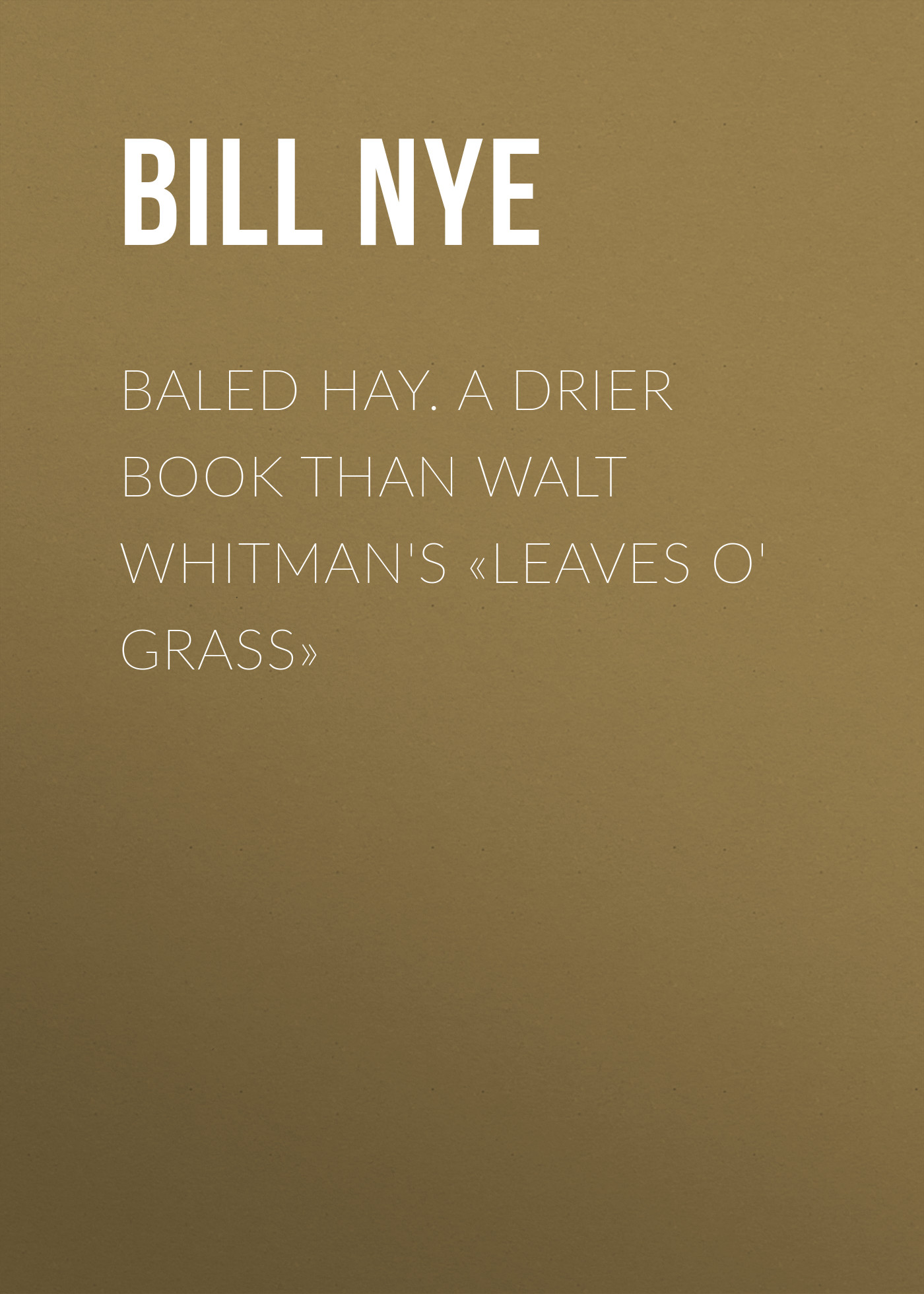 Обложка книги «Baled Hay. A Drier Book than Walt Whitman's «Leaves o' Grass»»