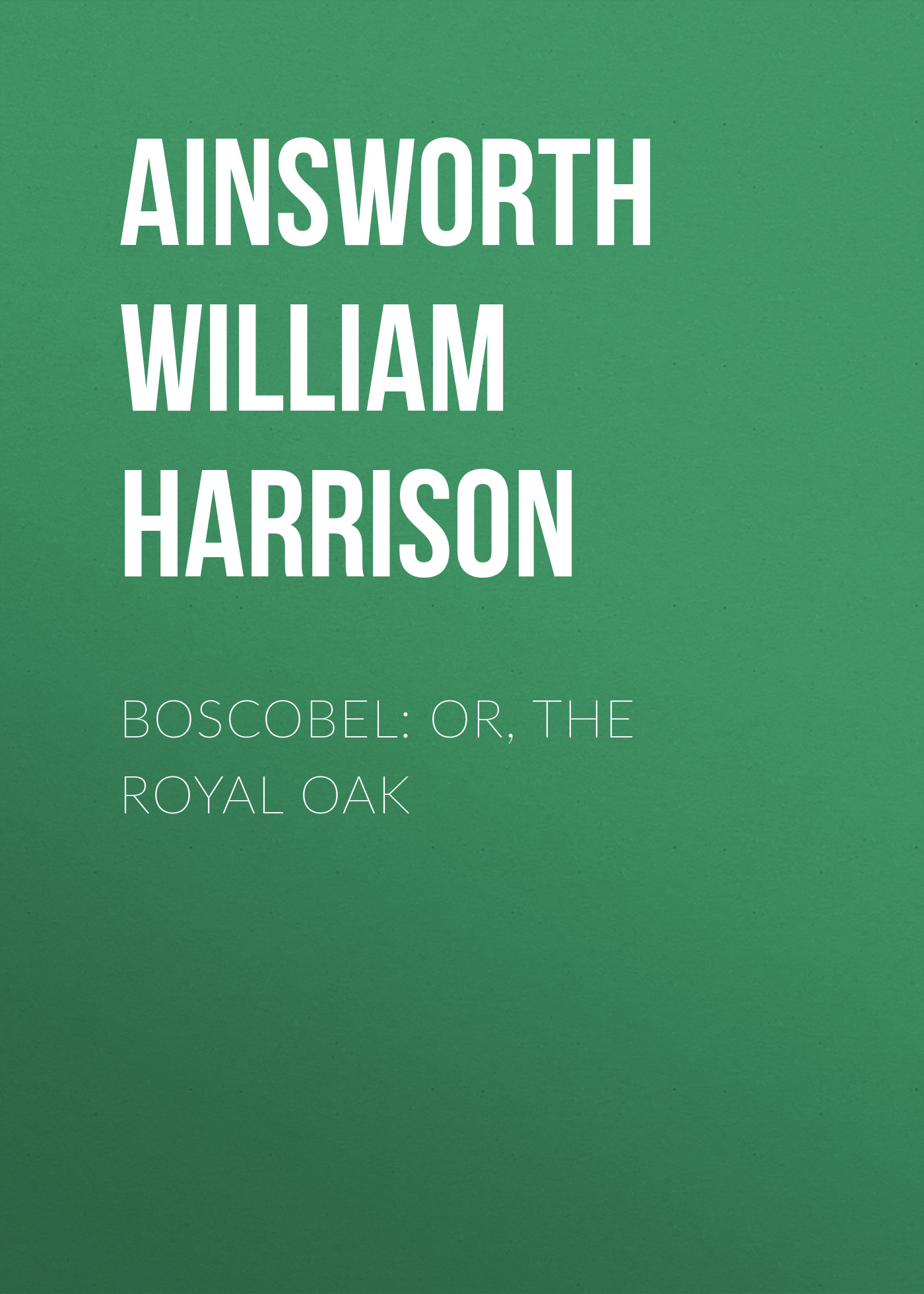 Обложка книги «Boscobel: or, the royal oak»