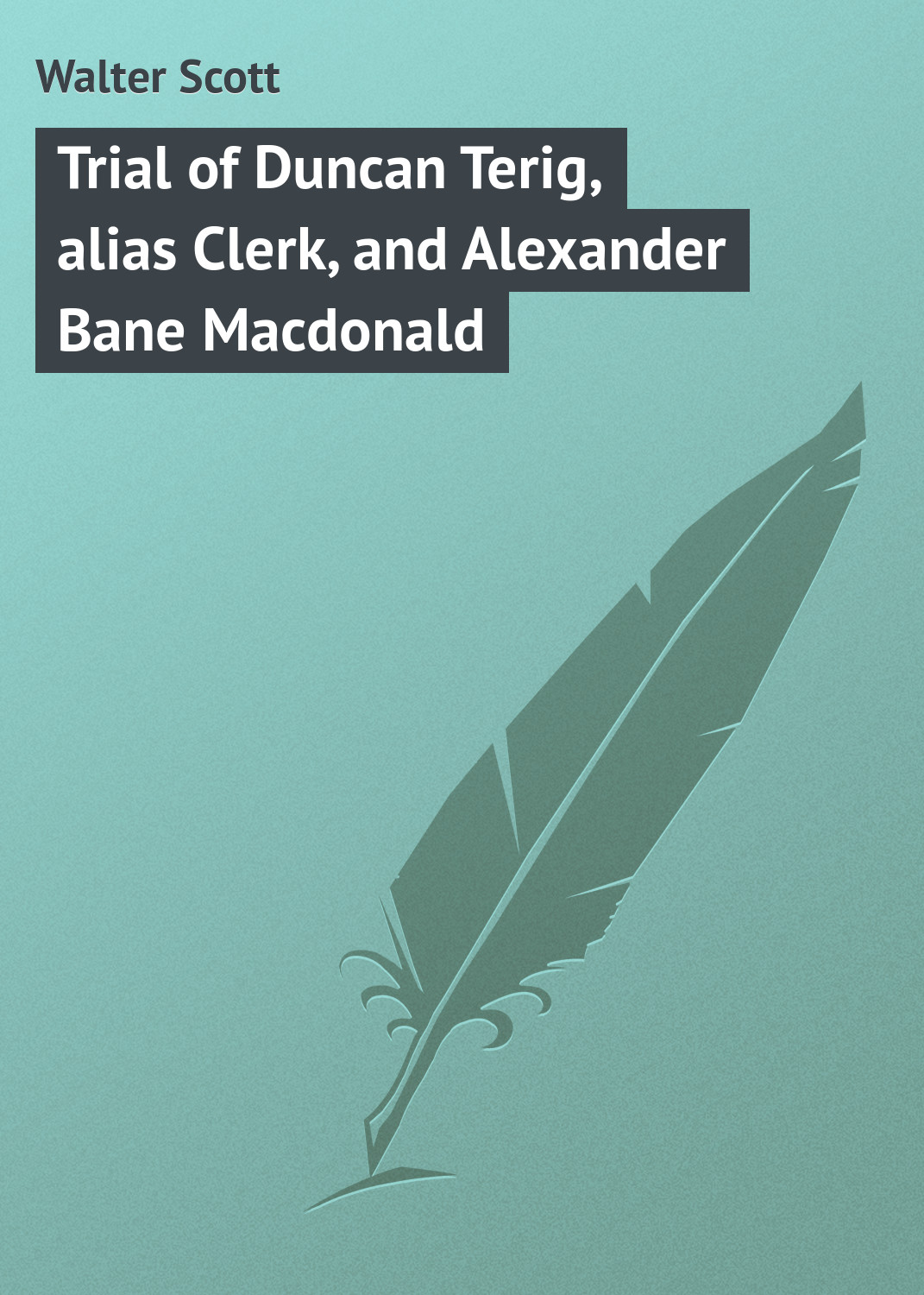 Обложка книги «Trial of Duncan Terig, alias Clerk, and Alexander Bane Macdonald»