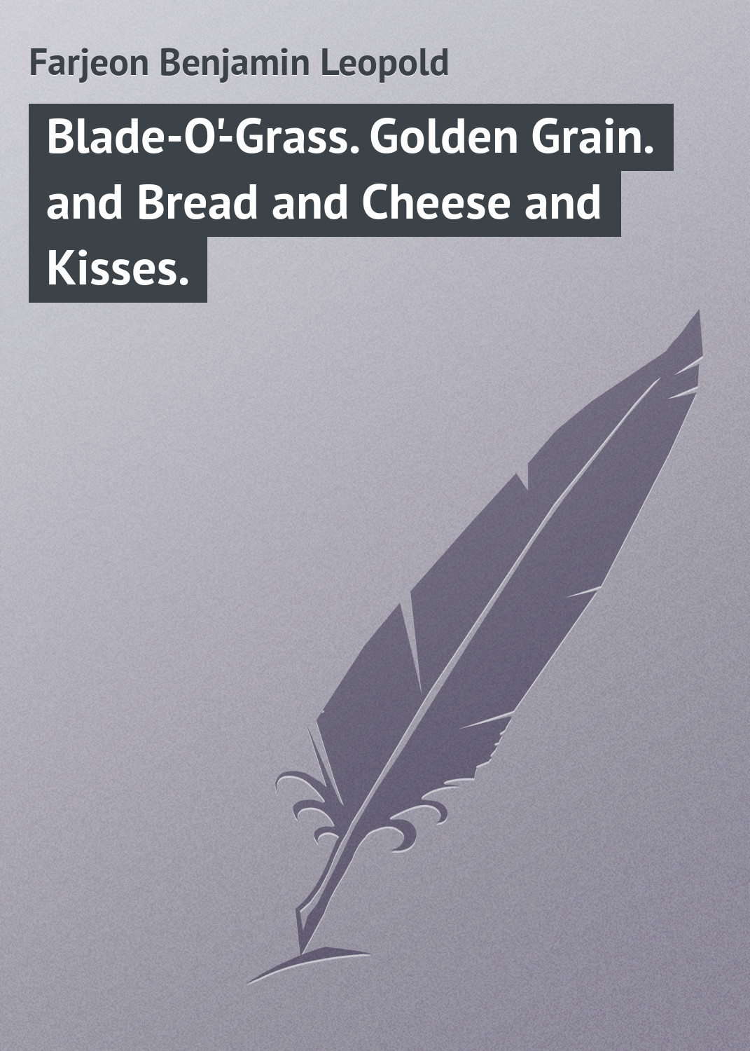 Обложка книги «Blade-O'-Grass. Golden Grain. and Bread and Cheese and Kisses.»