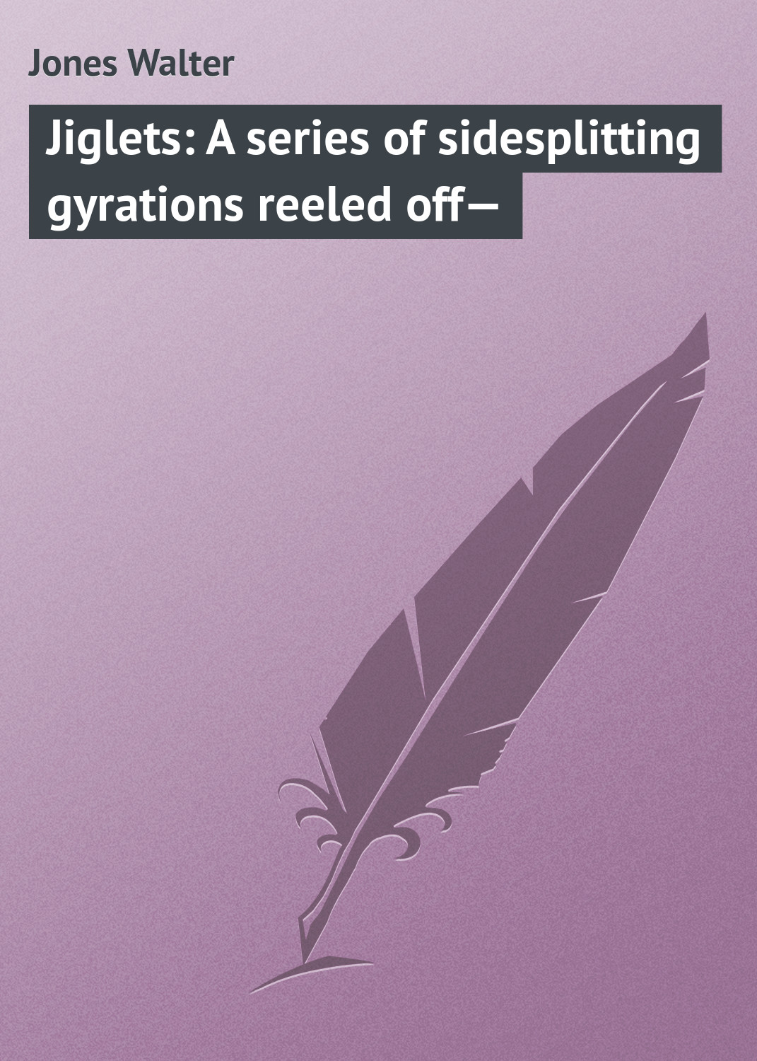 Обложка книги «Jiglets: A series of sidesplitting gyrations reeled off—»