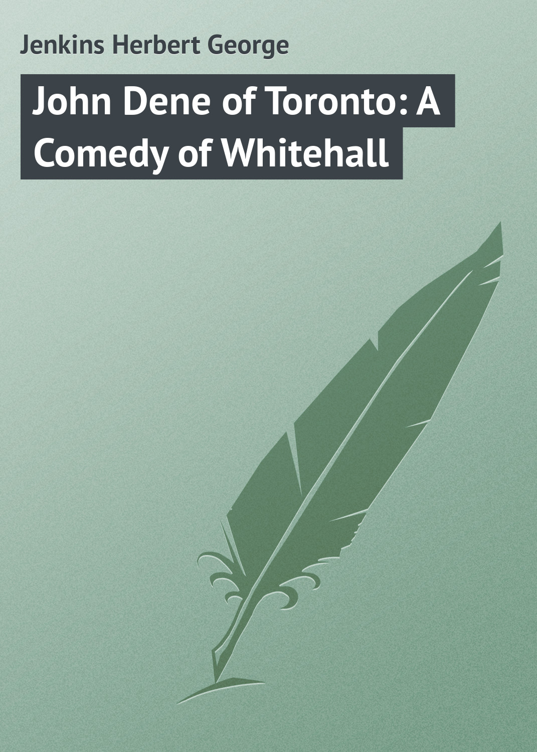 Обложка книги «John Dene of Toronto: A Comedy of Whitehall»