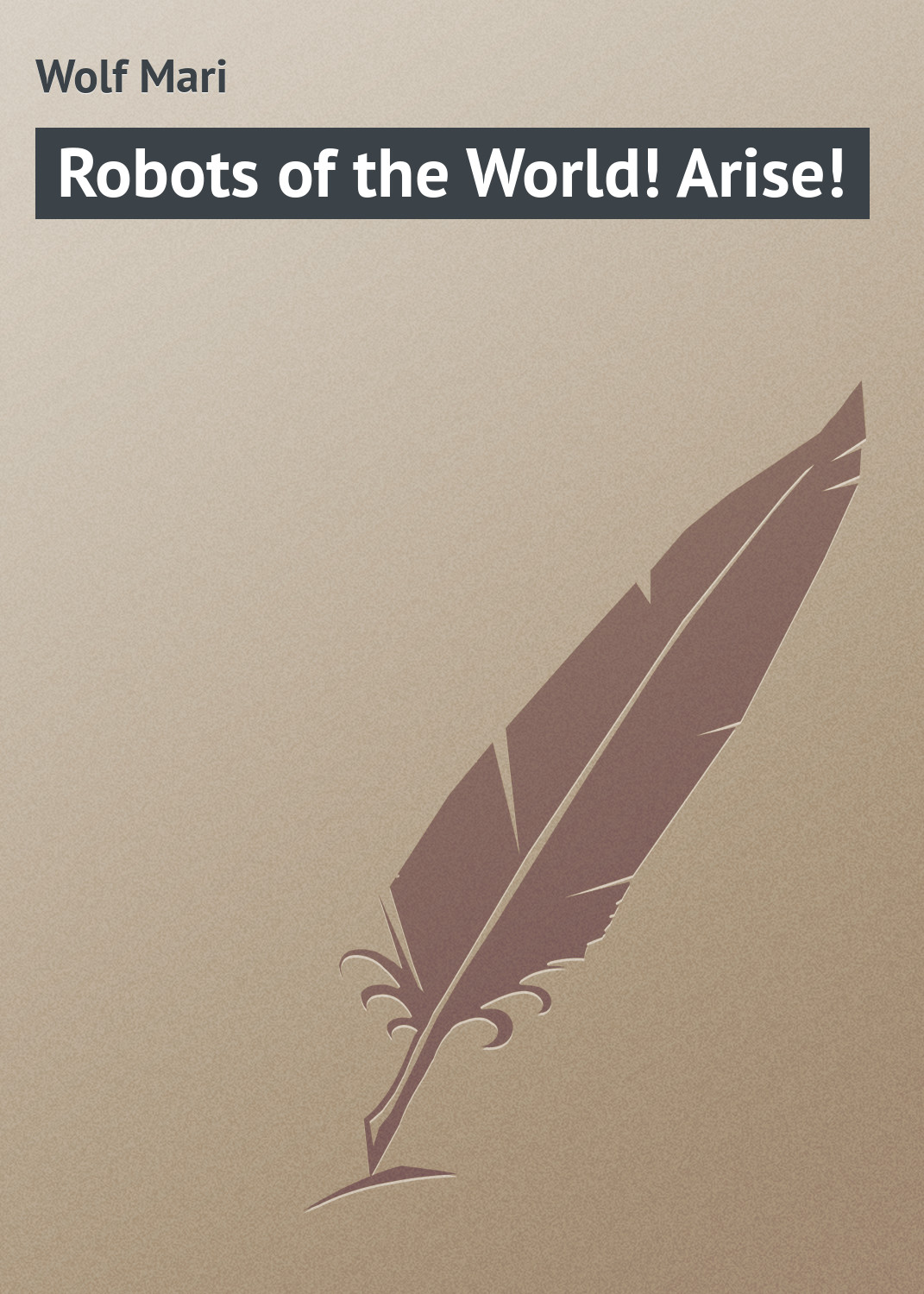 Обложка книги «Robots of the World! Arise!»