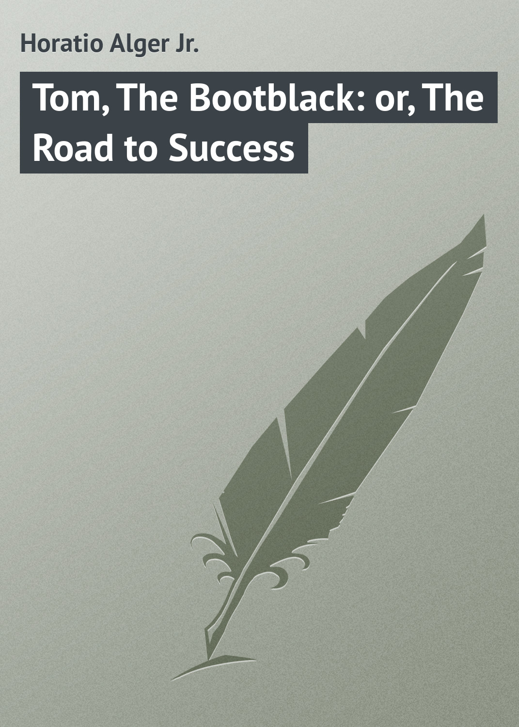 Обложка книги «Tom, The Bootblack: or, The Road to Success»