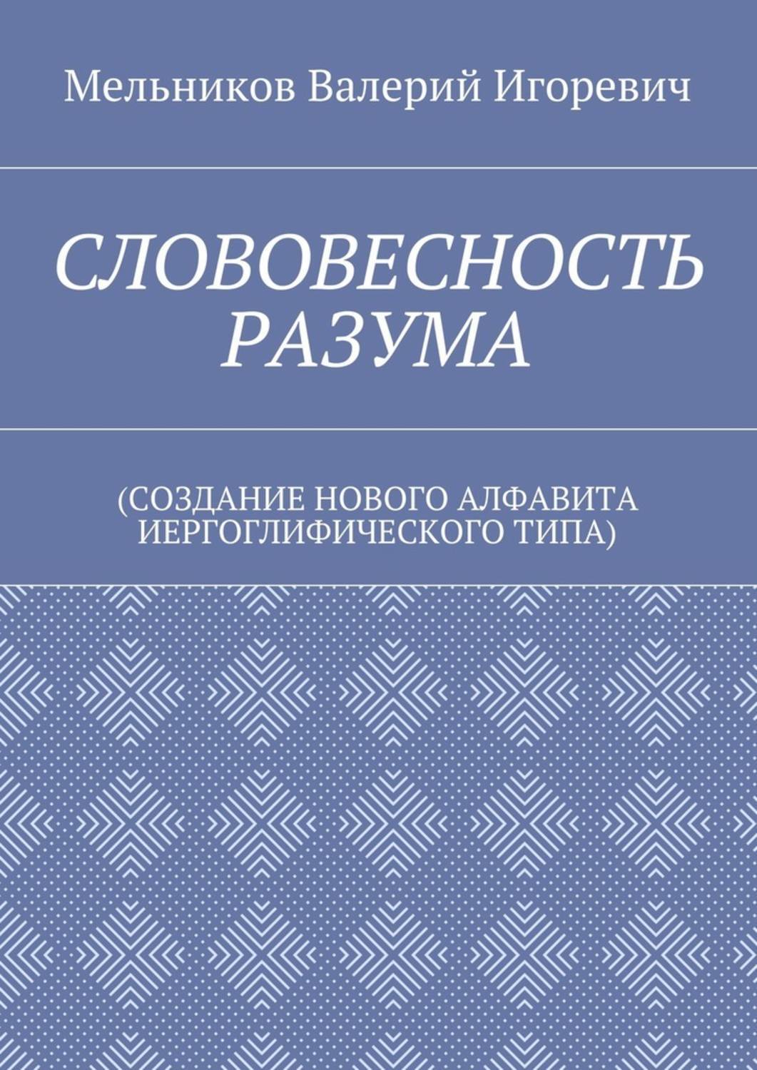 Обложка книги «СЛОВОВЕСНОСТЬ РАЗУМА. (СОЗДАНИЕ НОВОГО АЛФАВИТА ИЕРГОГЛИФИЧЕСКОГО ТИПА)»
