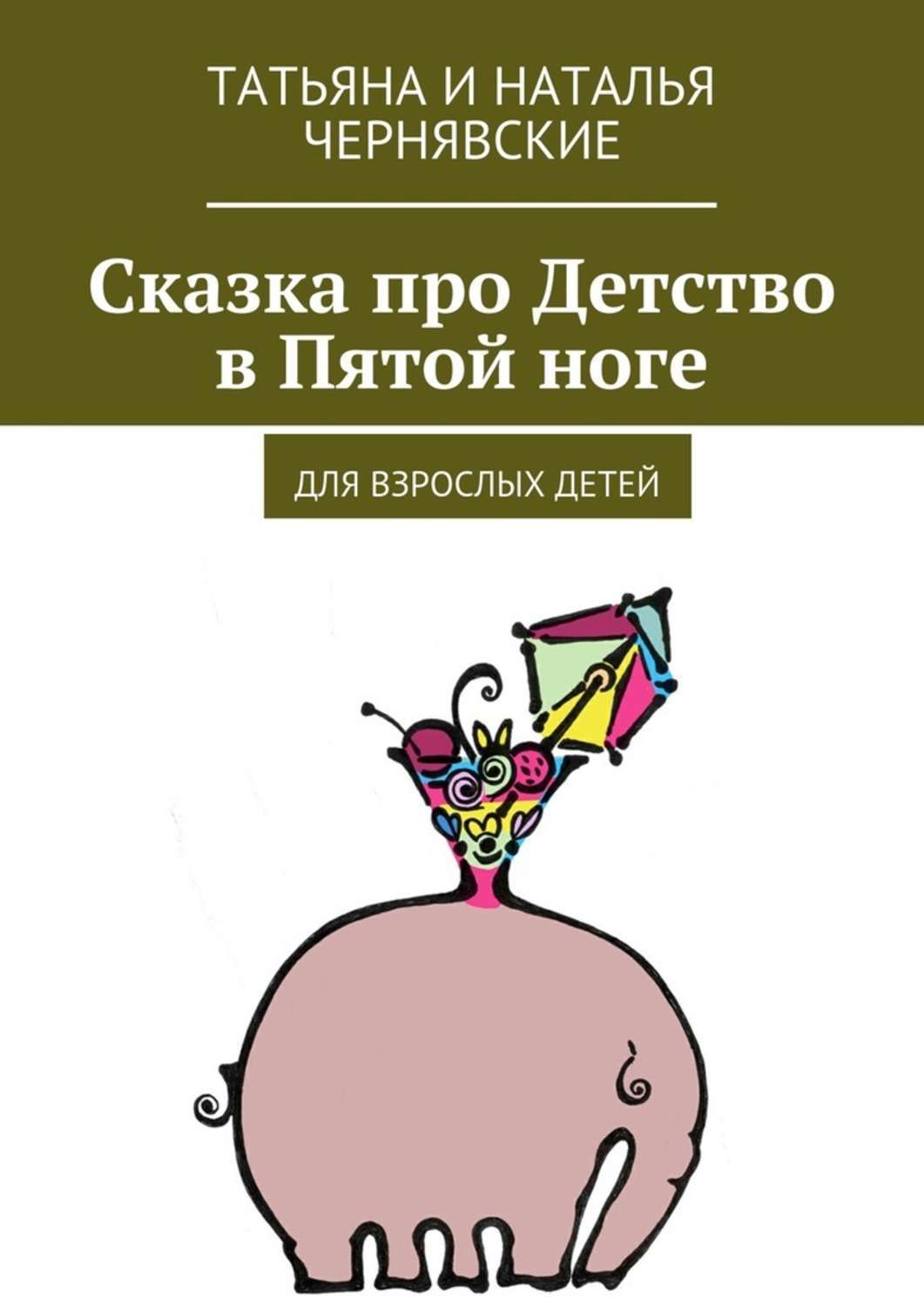 Обложка книги «Сказка про Детство в Пятой ноге. Для взрослых детей»