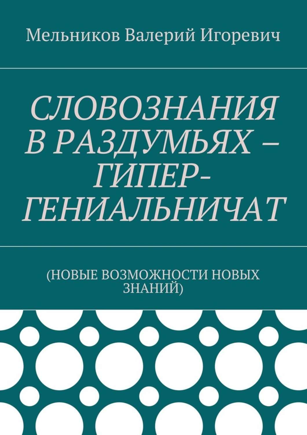 Обложка книги «СЛОВОЗНАНИЯ В РАЗДУМЬЯХ – ГИПЕР-ГЕНИАЛЬНИЧАТ. (НОВЫЕ ВОЗМОЖНОСТИ НОВЫХ ЗНАНИЙ)»