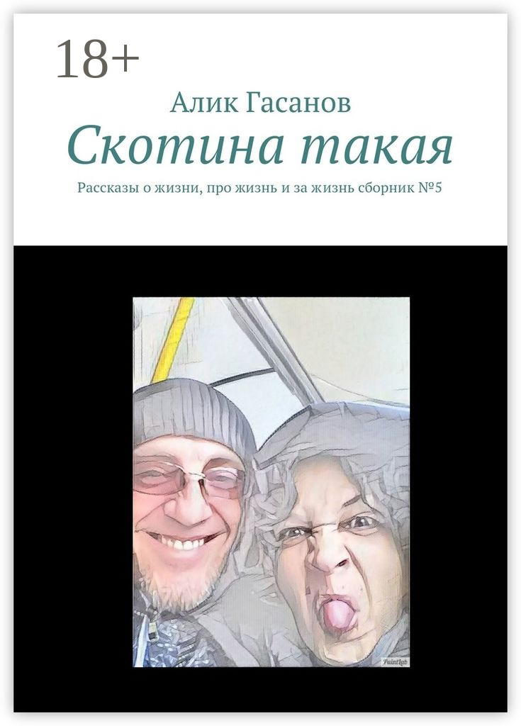 Обложка книги «Скотина такая. Рассказы о жизни, про жизнь и за жизнь сборник №5»