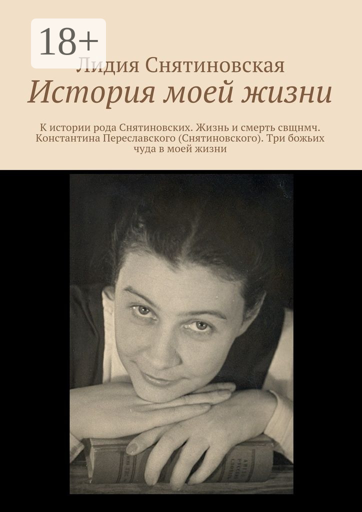 Обложка книги «История моей жизни. К истории рода Снятиновских. Жизнь и смерть свщнмч. Константина Переславского (Снятиновского). Три божьих чуда в моей жизни»