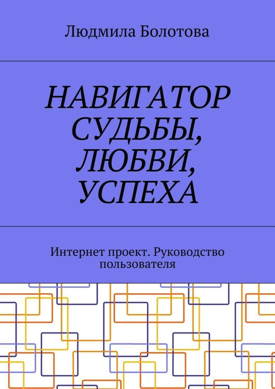 Обложка книги «Навигатор судьбы, любви, успеха. Интернет проект. Руководство пользователя»