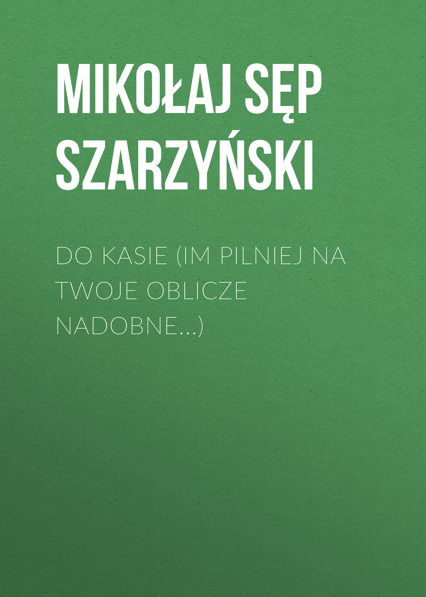 Обложка книги «Do Kasie (Im pilniej na twoje oblicze nadobne...)»