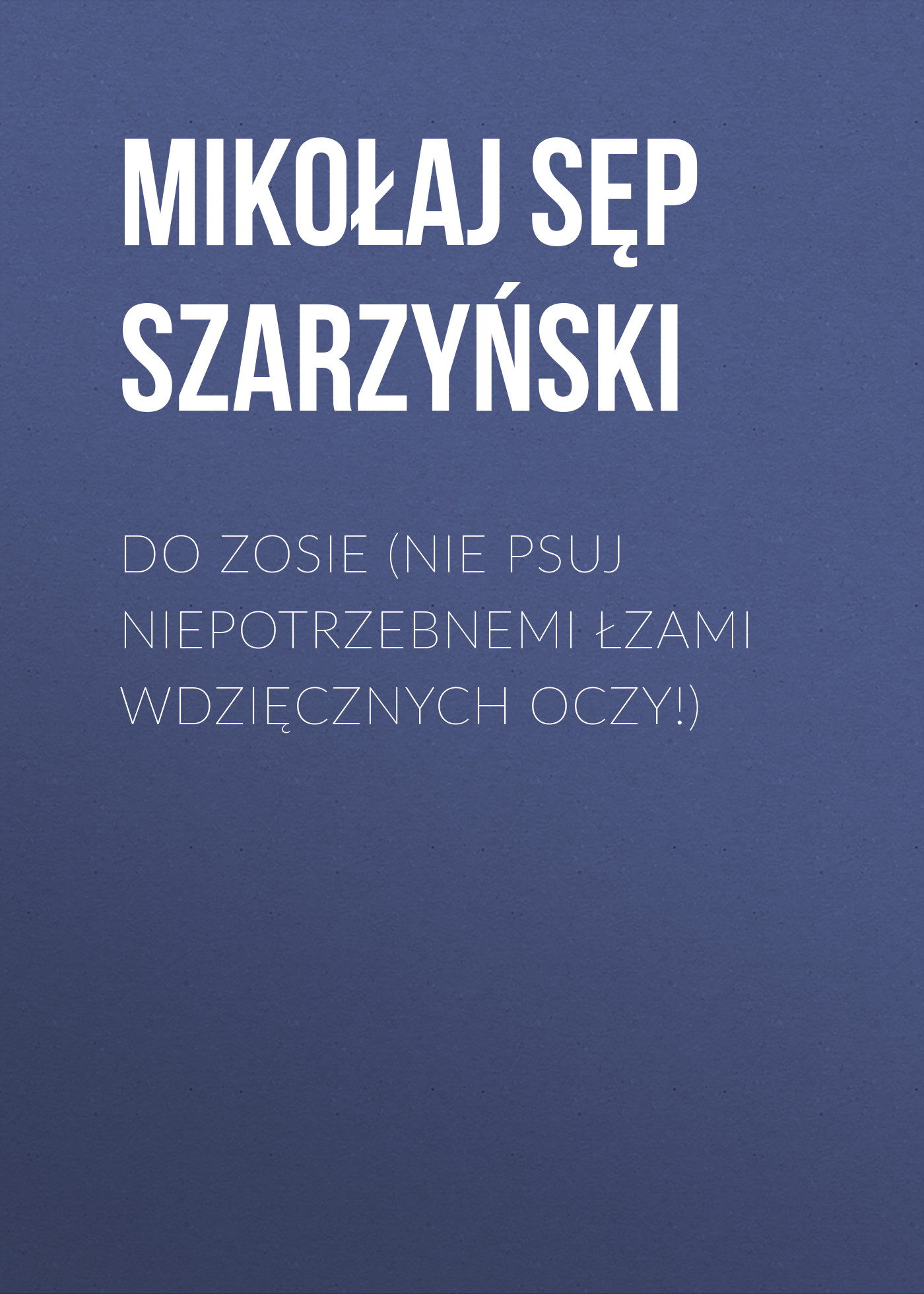 Обложка книги «Do Zosie (Nie psuj niepotrzebnemi łzami wdzięcznych oczy!)»