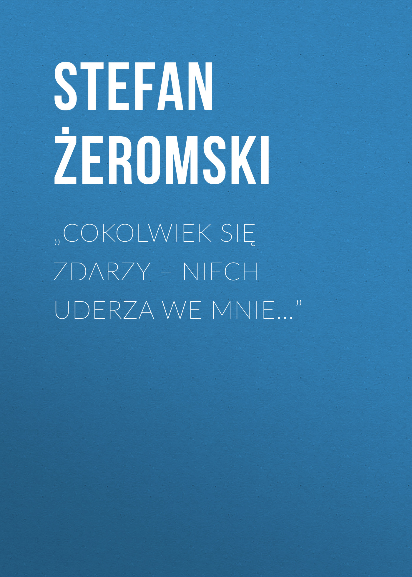 Обложка книги «„Cokolwiek się zdarzy – niech uderza we mnie…”»