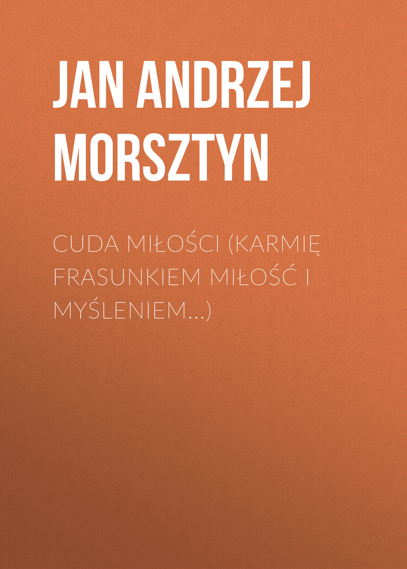 Обложка книги «Cuda miłości (Karmię frasunkiem miłość i myśleniem...)»