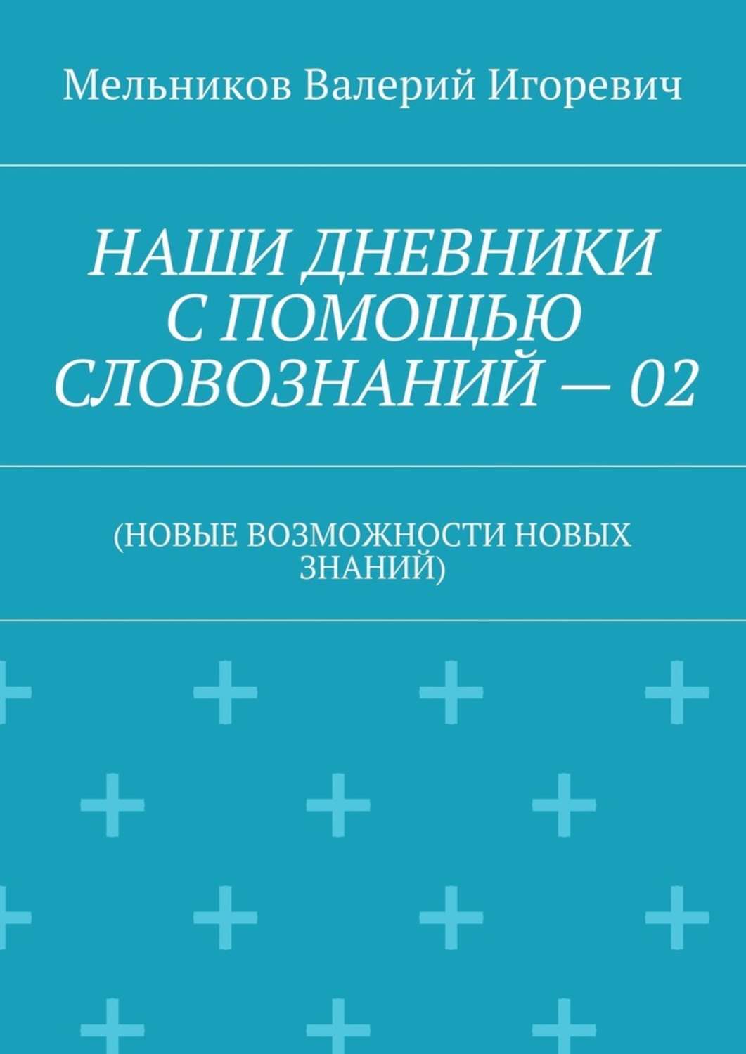 Обложка книги «НАШИ ДНЕВНИКИ С ПОМОЩЬЮ СЛОВОЗНАНИЙ – 02. (НОВЫЕ ВОЗМОЖНОСТИ НОВЫХ ЗНАНИЙ)»