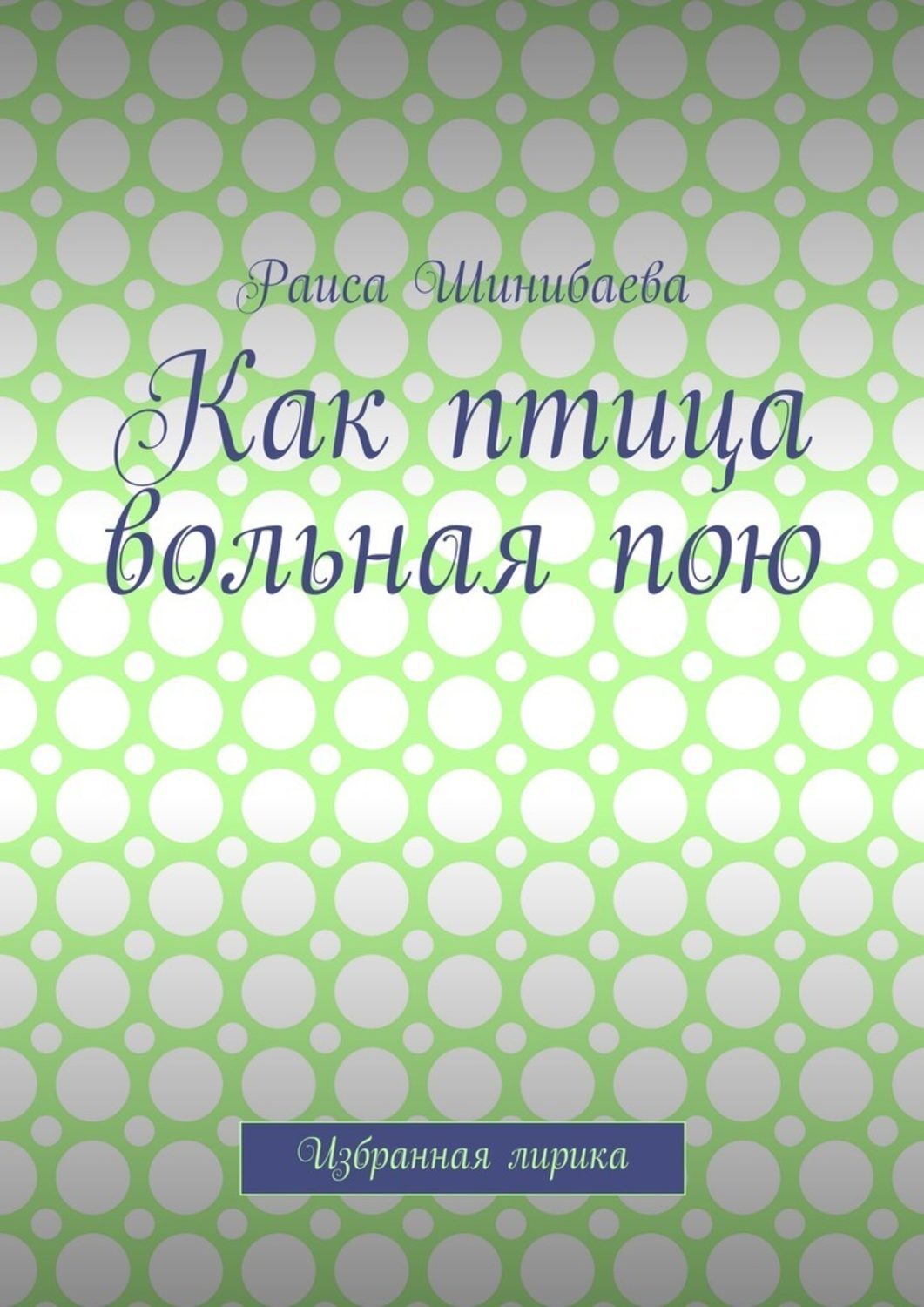 Обложка книги «Как птица вольная пою. Избранная лирика»