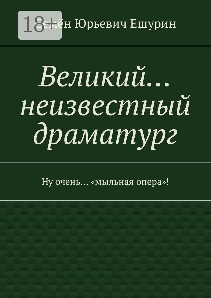 Обложка книги «Великий… неизвестный драматург. Ну очень… «мыльная опера»!»