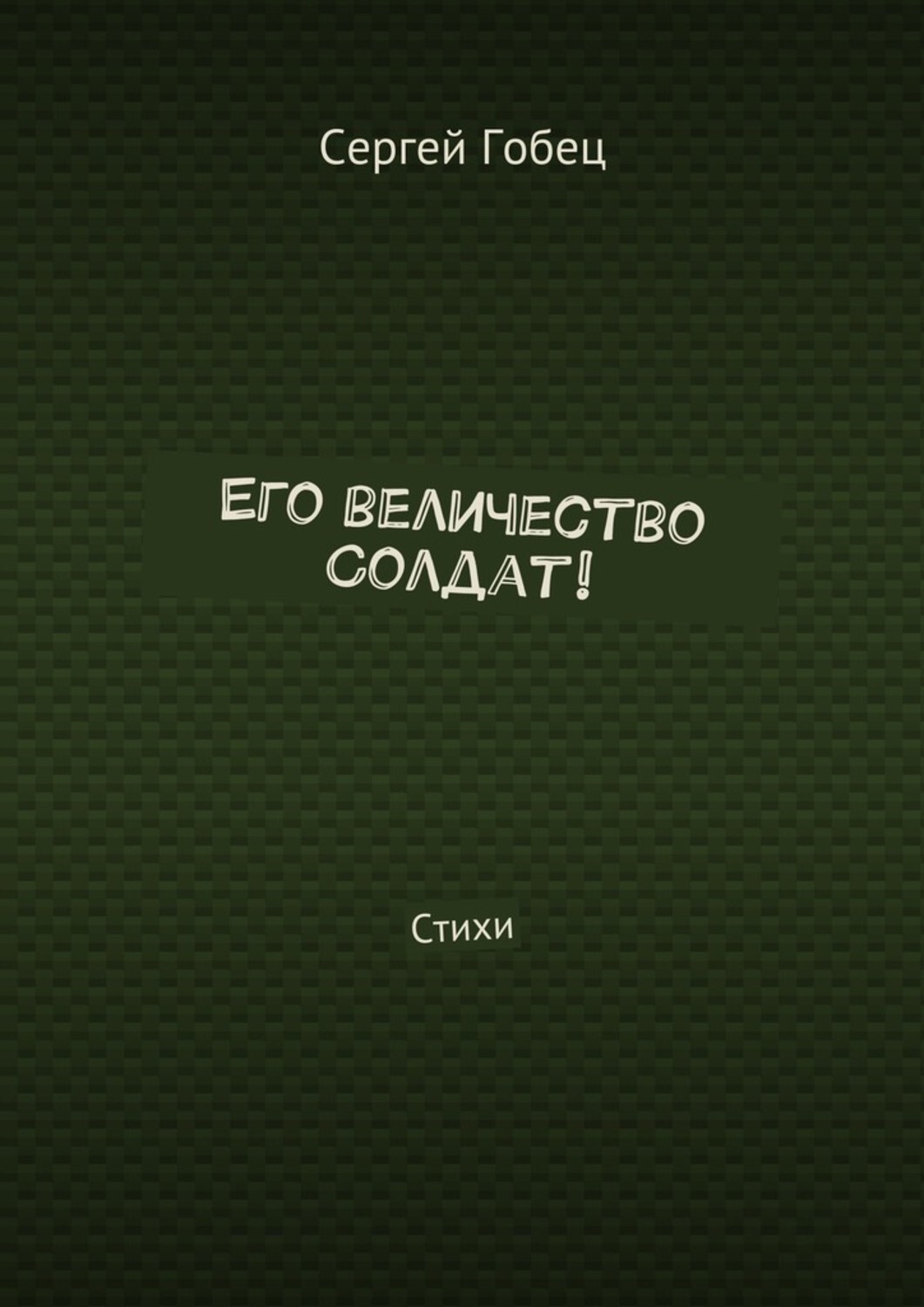 Обложка книги «Его величество Солдат! Стихи»