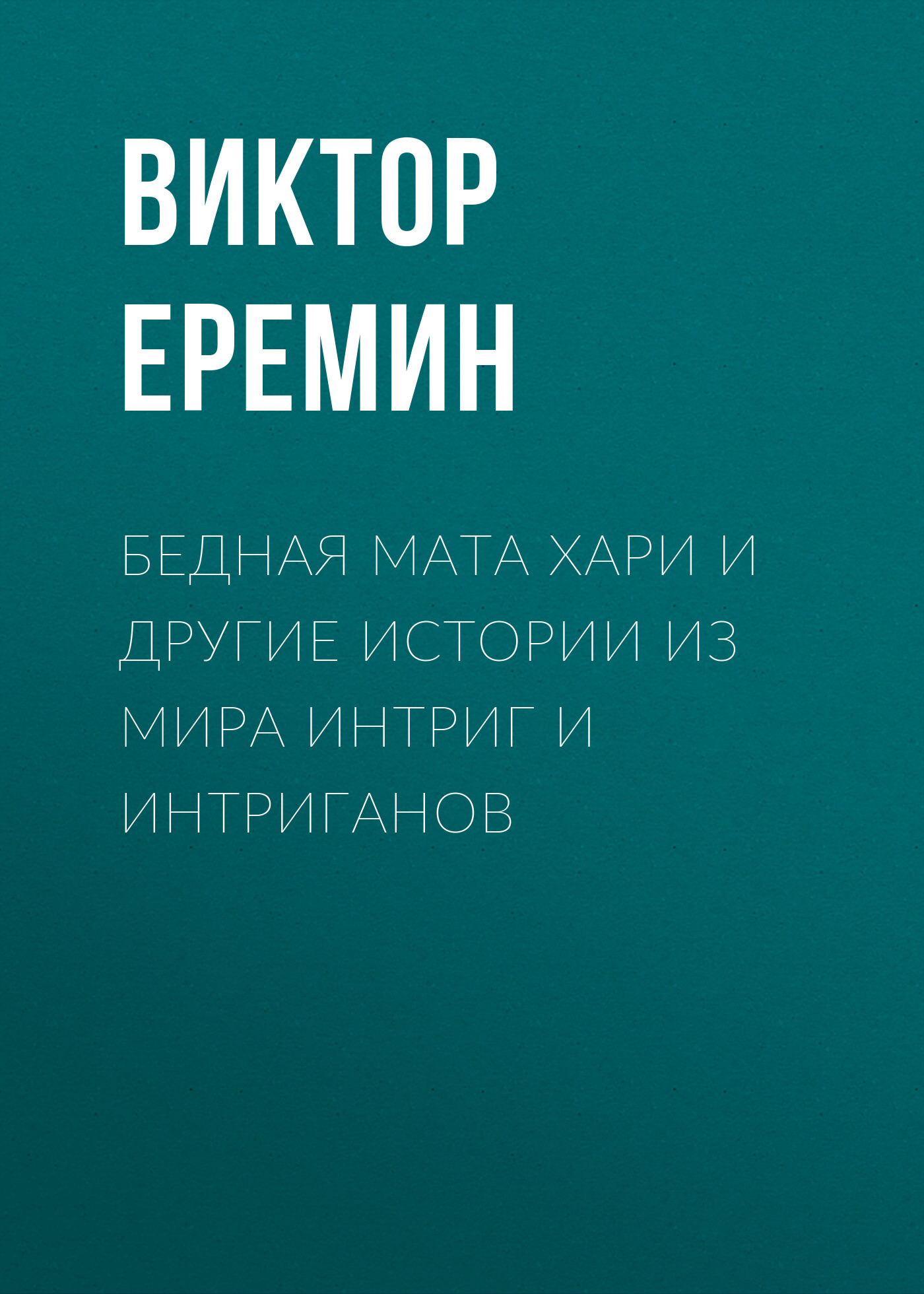 Обложка книги «Бедная Мата Хари и другие истории из мира интриг и интриганов»