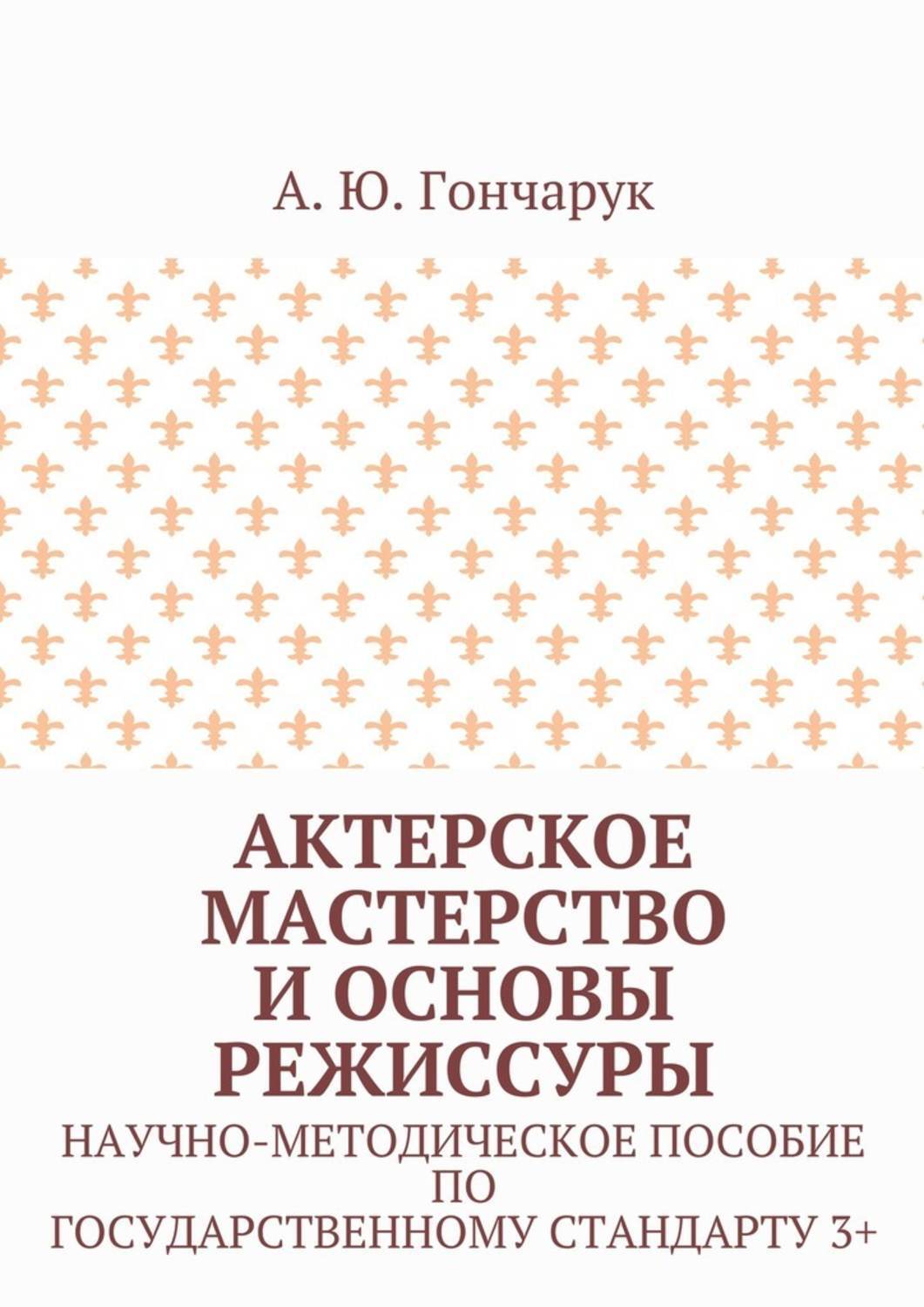 Обложка книги «Актерское мастерство и основы режиссуры. Научно-методическое пособие по государственному стандарту 3+»