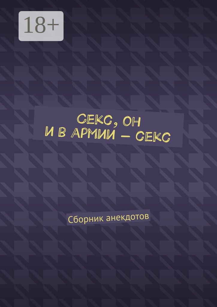 Обложка книги «Секс, он и в армии – секс. Сборник анекдотов»