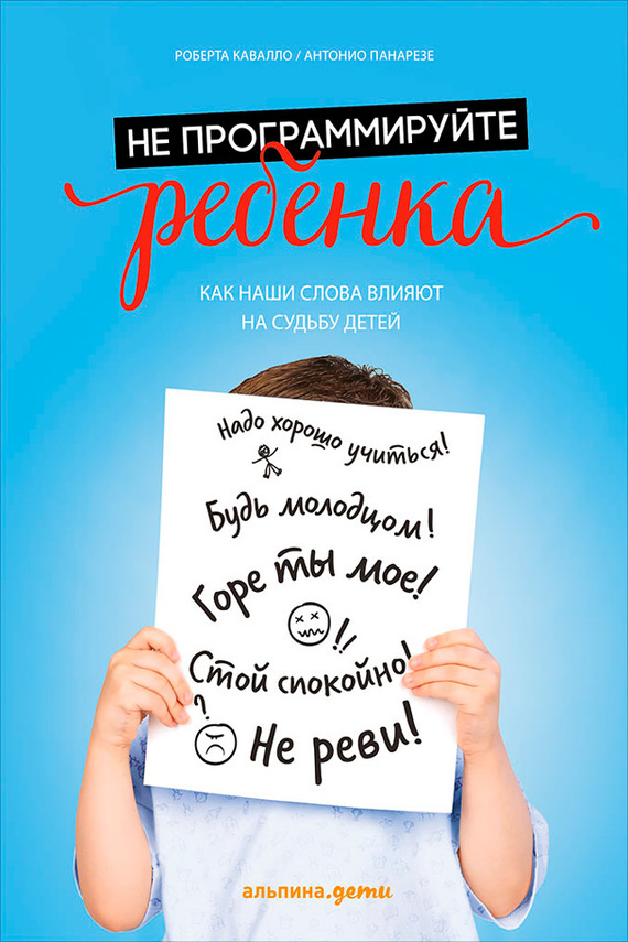 Обложка книги «Не программируйте ребенка: Как наши слова влияют на судьбу детей»