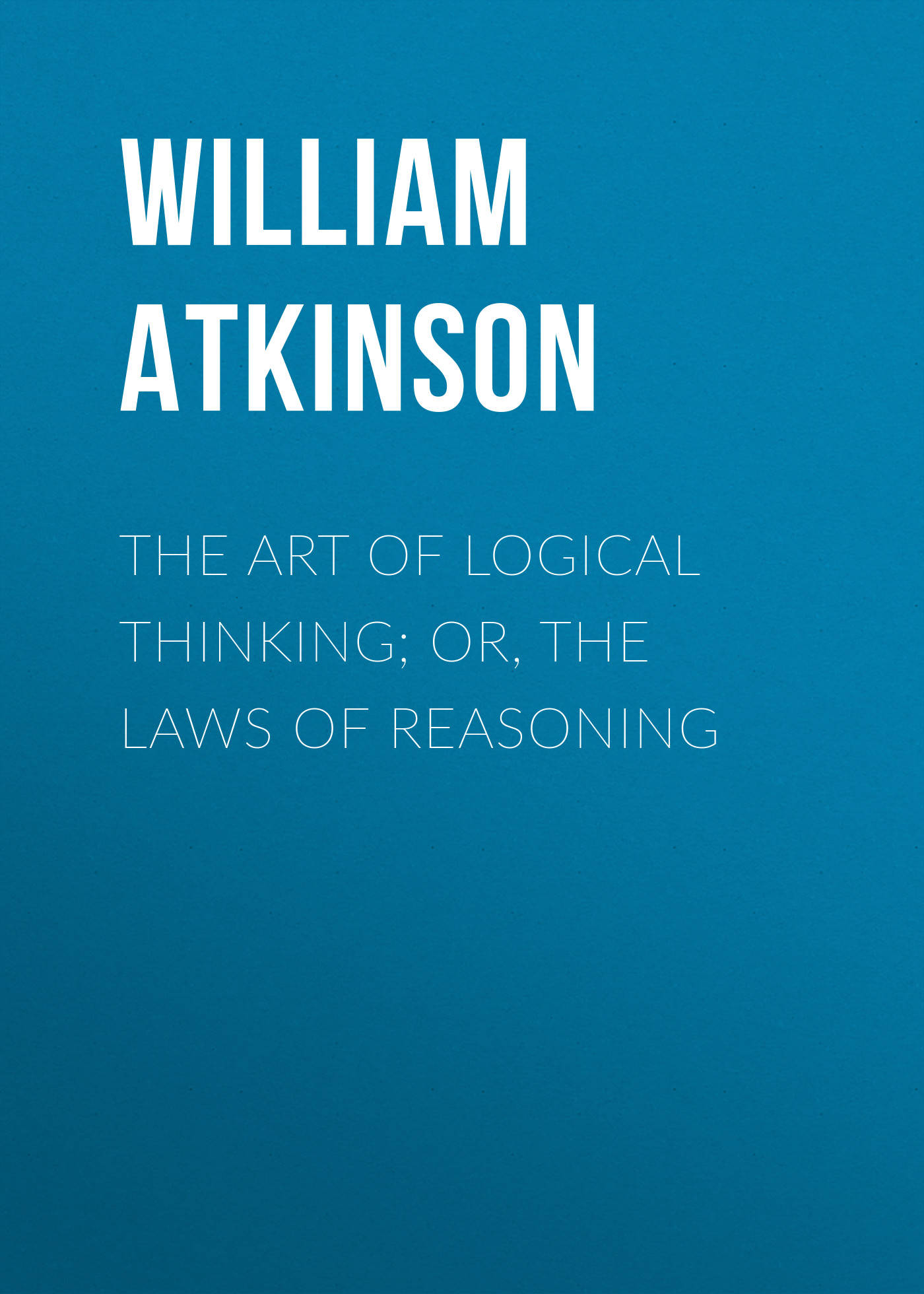 Обложка книги «The Art of Logical Thinking; Or, The Laws of Reasoning»