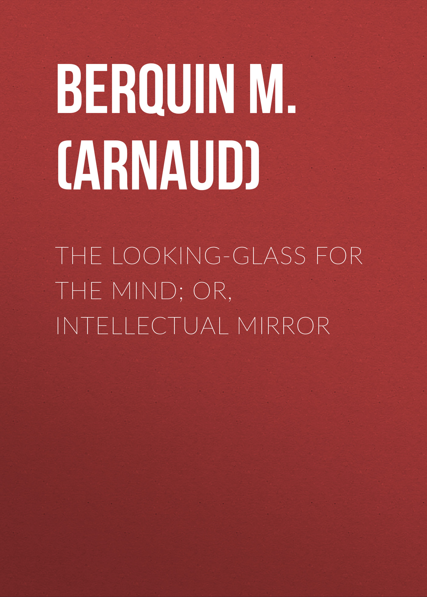 Обложка книги «The Looking-Glass for the Mind; or, Intellectual Mirror»