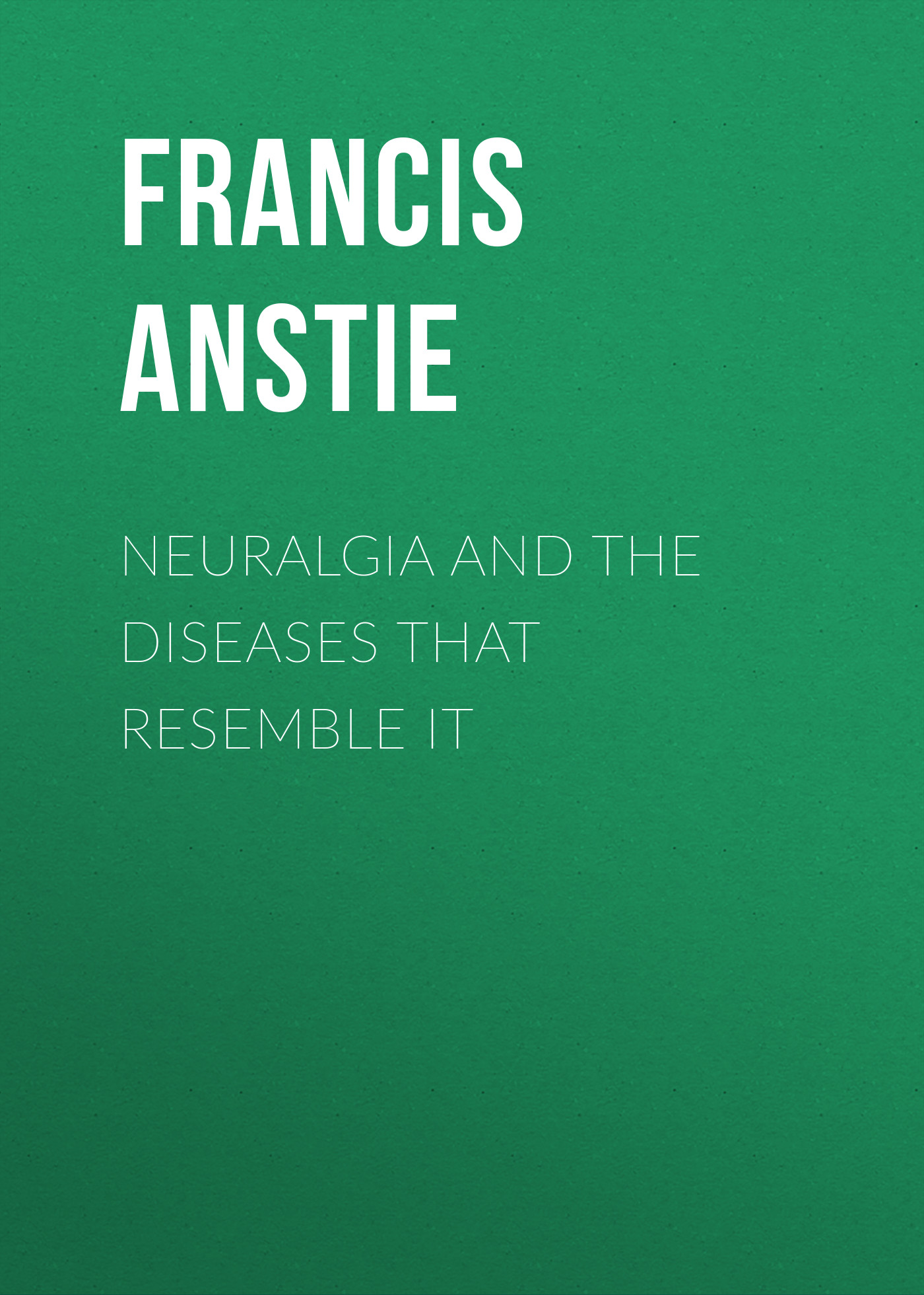 Обложка книги «Neuralgia and the Diseases that Resemble it»