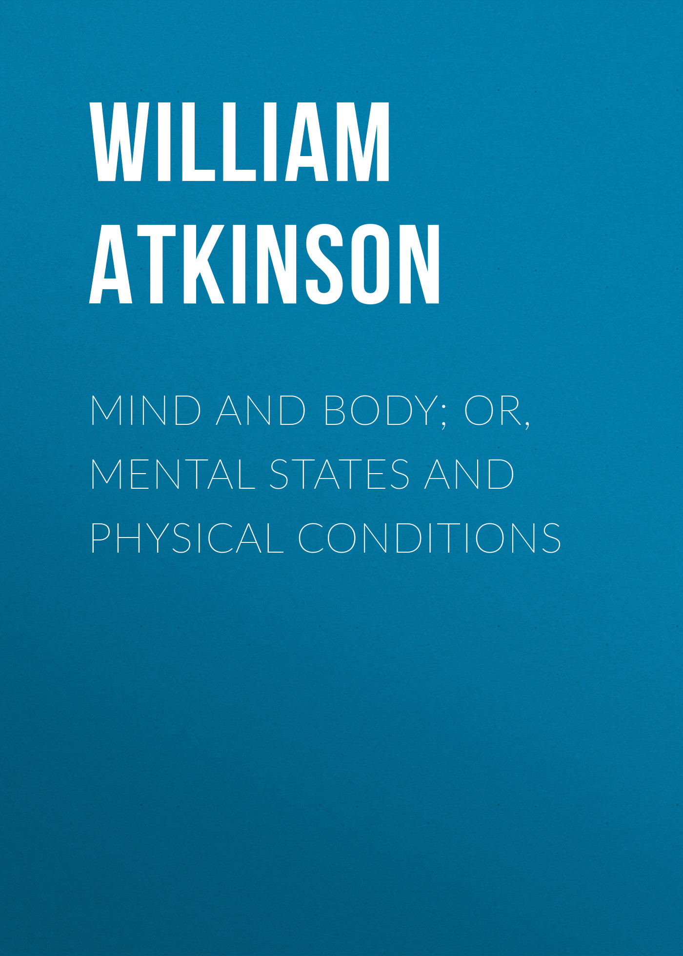 Обложка книги «Mind and Body; or, Mental States and Physical Conditions»