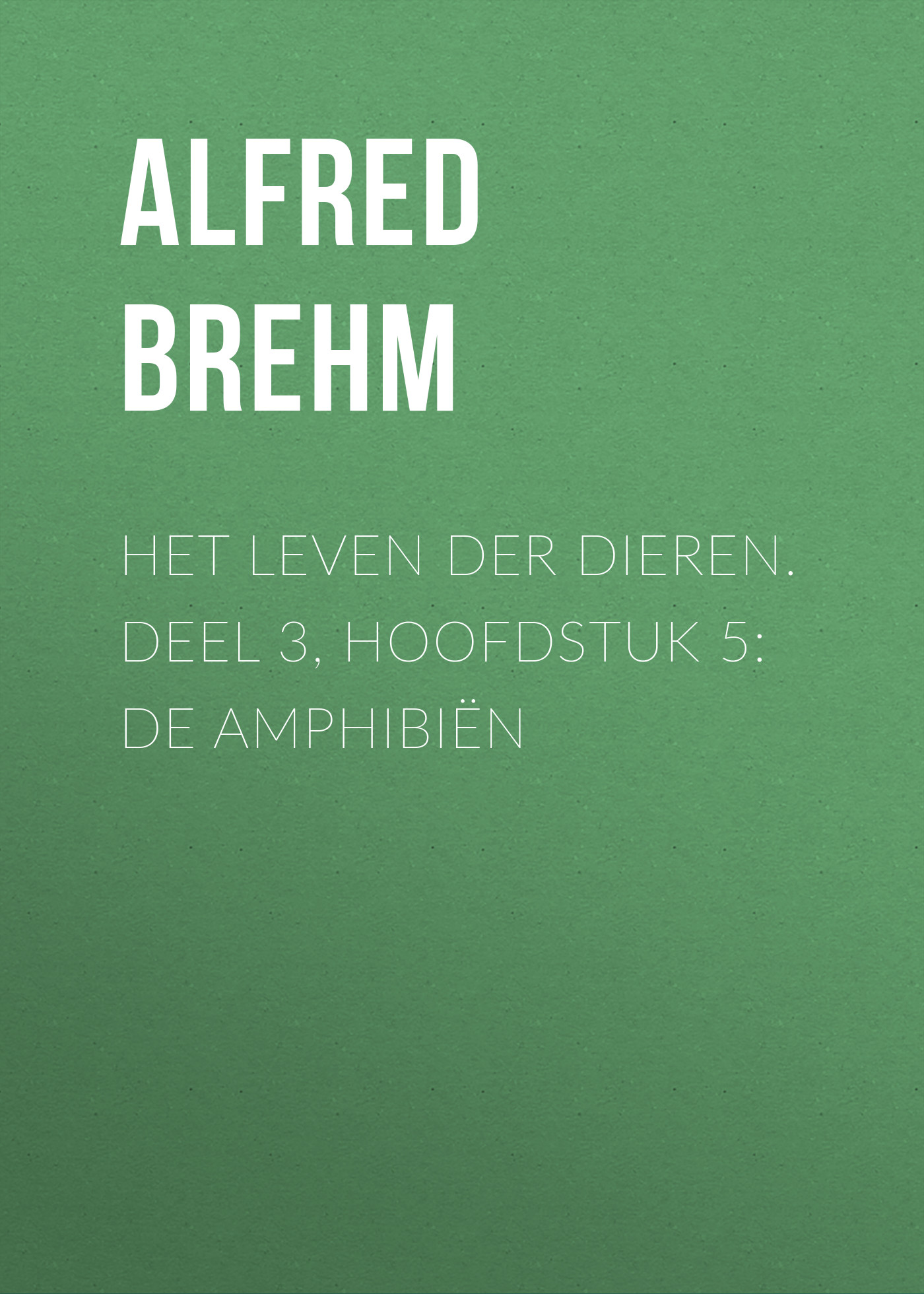 Обложка книги «Het Leven der Dieren. Deel 3, Hoofdstuk 5: De Amphibiën»