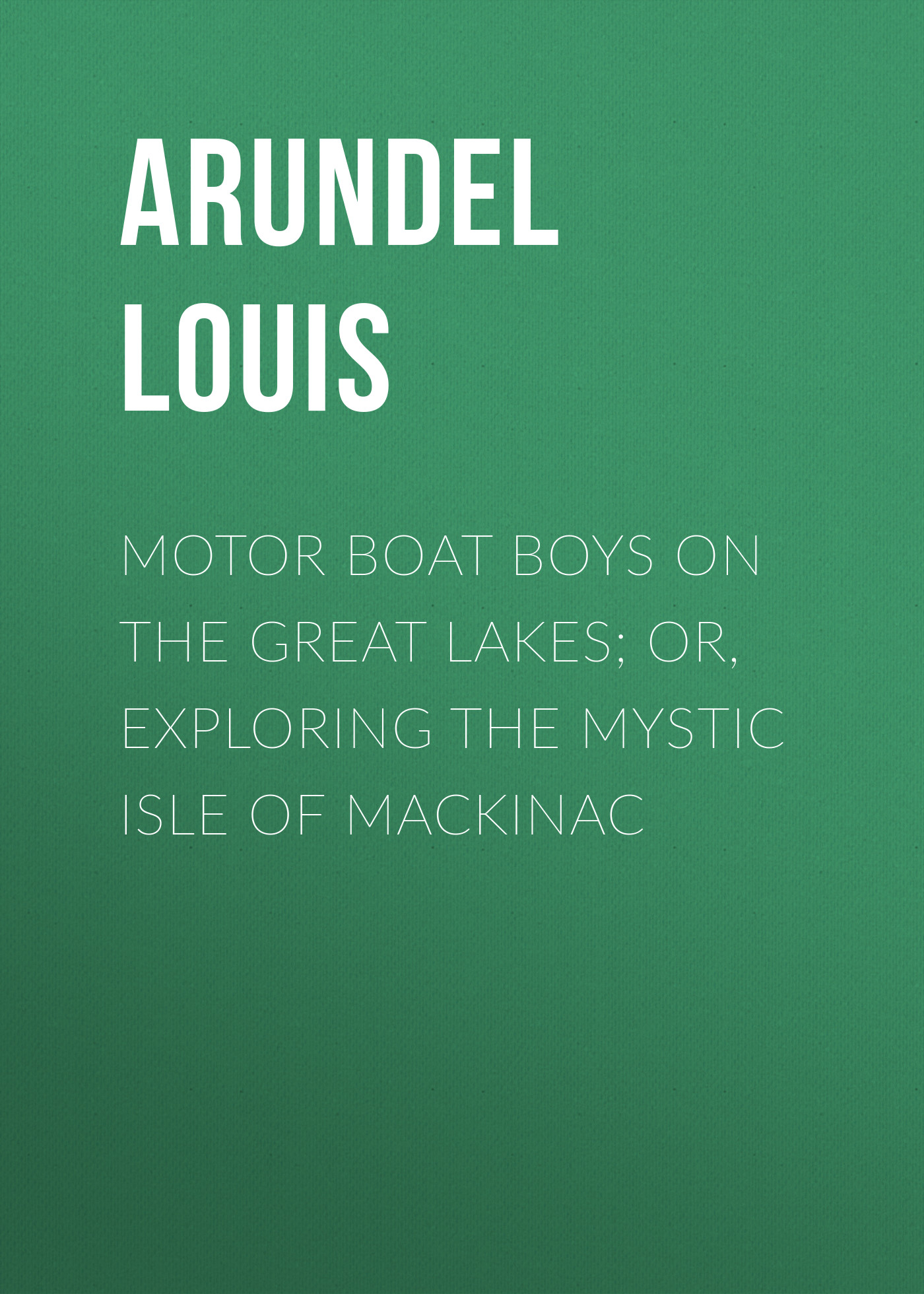 Обложка книги «Motor Boat Boys on the Great Lakes; or, Exploring the Mystic Isle of Mackinac»