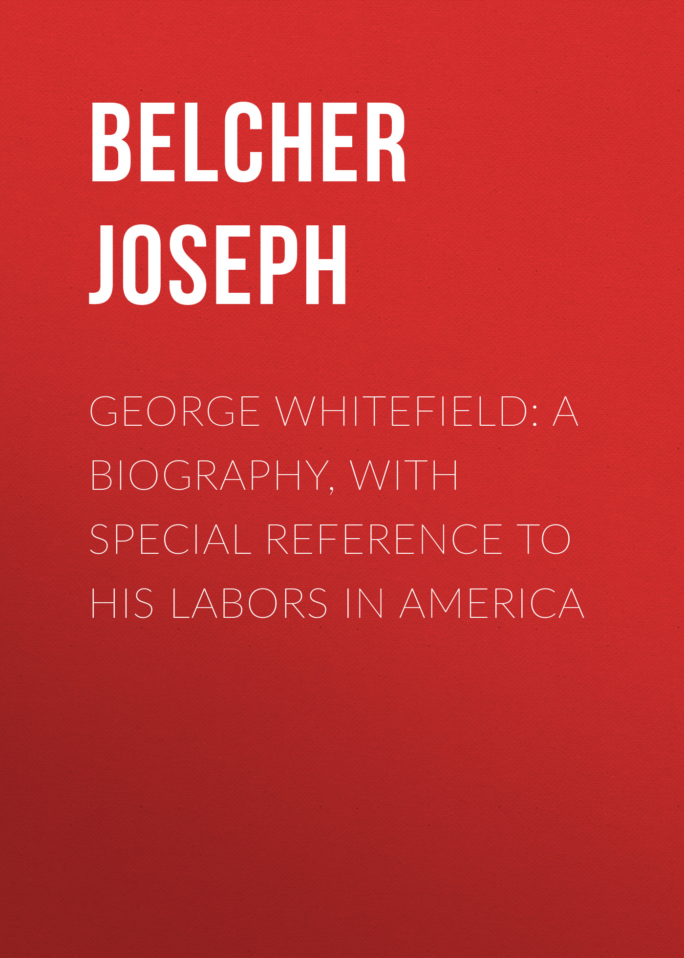 Обложка книги «George Whitefield: A Biography, with special reference to his labors in America»