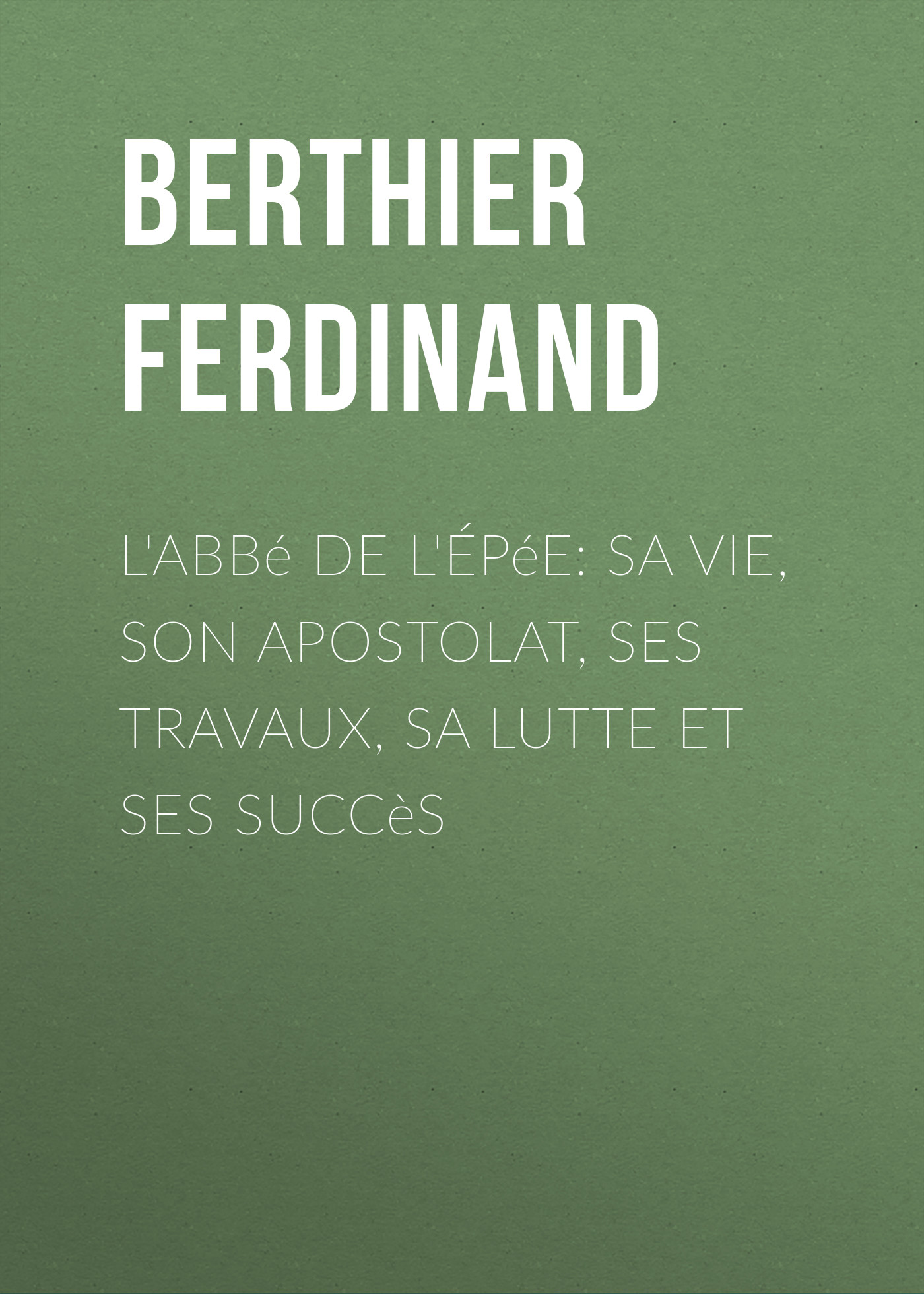 Обложка книги «L'Abbé de l'Épée: sa vie, son apostolat, ses travaux, sa lutte et ses succès»