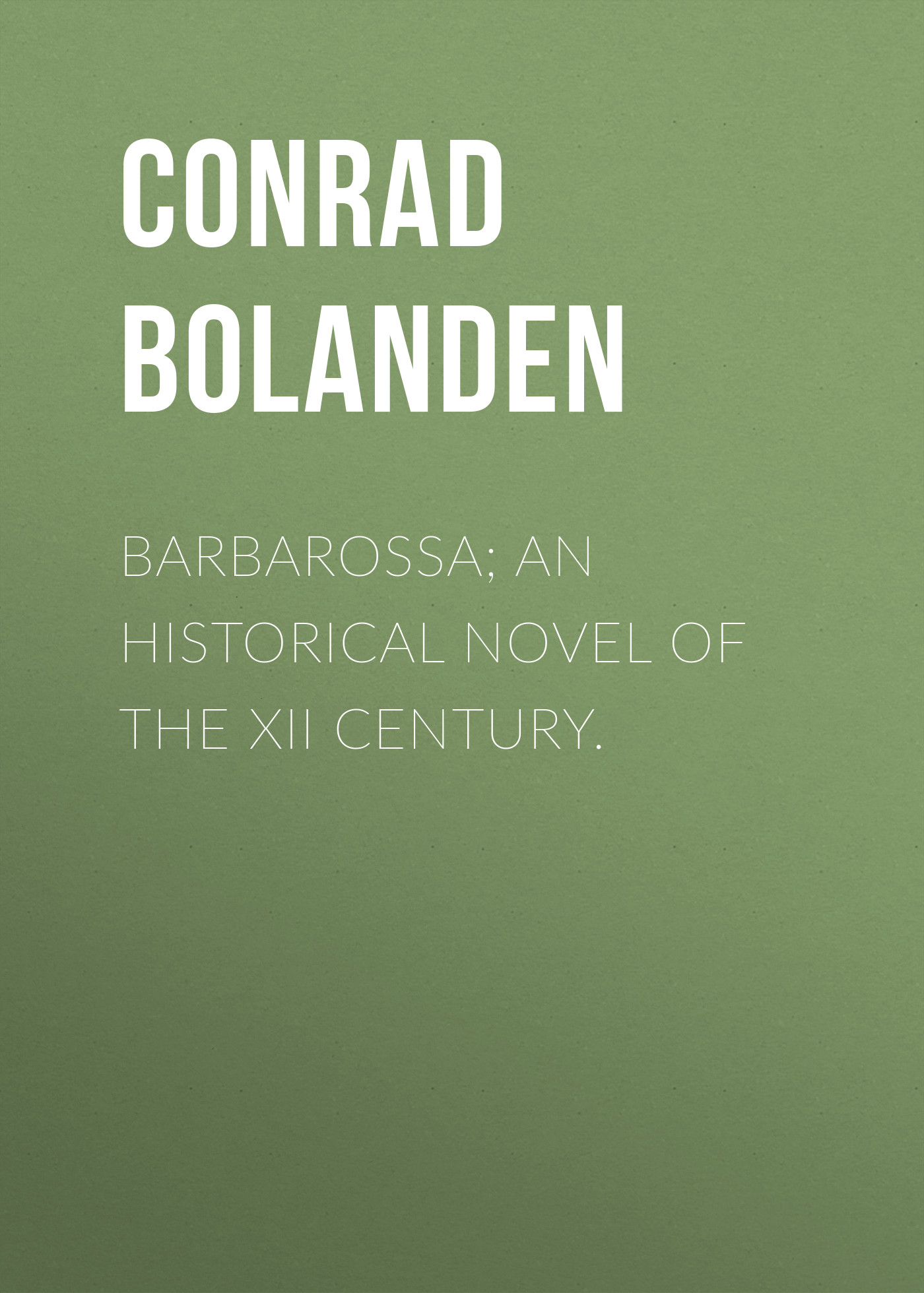 Обложка книги «Barbarossa; An Historical Novel of the XII Century.»