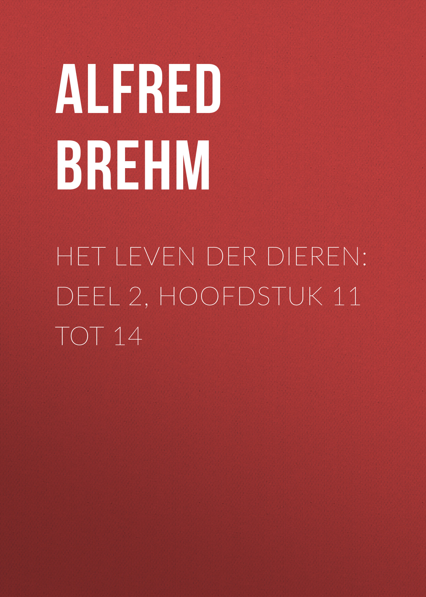 Обложка книги «Het Leven der Dieren: Deel 2, Hoofdstuk 11 tot 14»