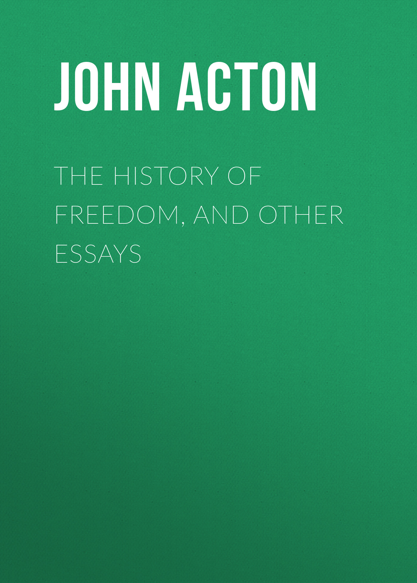 Обложка книги «The History of Freedom, and Other Essays»